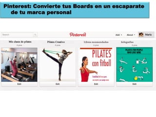 Pinterest: Convierte tus Boards en un escaparate
   de tu marca personal
 