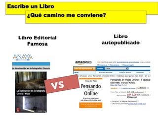 Escribe un Libro
      ¿Qué camino me conviene?



   Libro Editorial              Libro
      Famosa	

             autopublicado	





                VS	

 