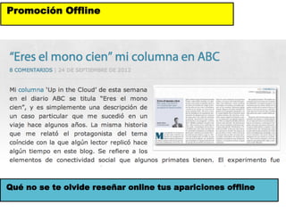 Promoción Offline




Qué no se te olvide reseñar online tus apariciones offline
 
