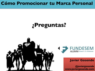 Cómo Promocionar tu Marca Personal	




            ¿Preguntas?	





                             Javier Gosende	

                                              	

                                @javiergosende	

                         www.javiergosende.com	

 