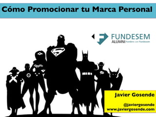 Cómo Promocionar tu Marca Personal	





                            Javier Gosende	

                                              	

                                @javiergosende	

                         www.javiergosende.com	

 