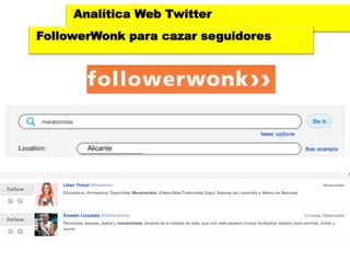 Analítica Web Twitter
FollowerWonk para cazar seguidores




       Alicante
 