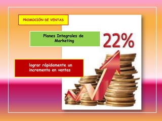 PROMOCIÓN DE VENTAS

Planes Integrales de
Marketing

lograr rápidamente un
incremento en ventas

 