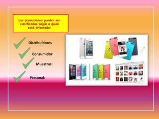 Las promociones pueden ser
clasificadas según a quien
está orientada:

Distribuidores
Consumidor:
Muestras:
Personal:

 