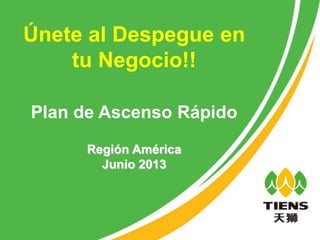 Únete al Despegue en
tu Negocio!!
Plan de Ascenso Rápido
Región América
Junio 2013
 