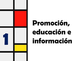 Promoción,
    educación e
1   información
 