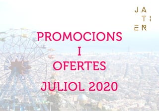 PROMOCIONSPROMOCIONSPROMOCIONSPROMOCIONS
IIII
OFERTESOFERTESOFERTESOFERTES
JULIOL 2020JULIOL 2020JULIOL 2020JULIOL 2020
 
