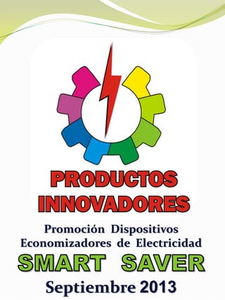 Promoción Dispositivos
Economizadores de Electricidad
Septiembre 2013
 