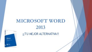 MICROSOFT WORD
2013
¡¡TU MEJOR ALTERNATIVA!!
 