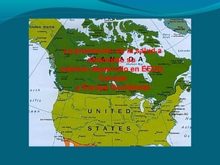 La promoción de la salud a
alcanzado su
máximo desarrollo en EEUU,
Canada
y Europa Occidental.
 