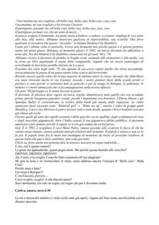 ”Una mattina mi son svegliato, oh bella ciao, bella ciao, bella ciao, ciao, ciao
Una mattina, mi son svegliato e ho trovat...