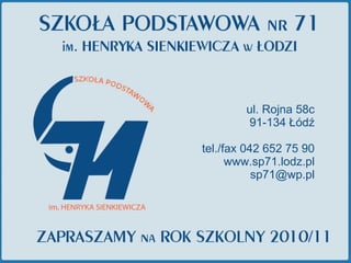 ul. Rojna 58c 91-134 Łódź tel./fax 042 652 75 90 www.sp71.lodz.pl [email_address] 