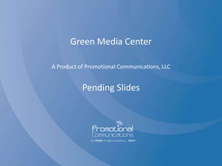 Green Media Center

A Product of Promotional Communications, LLC


           Pending Slides
 