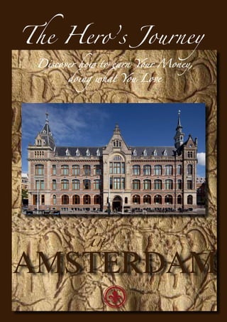 The Hero’s Journey
AMSTERDAM
in
Discover how to earn Your Money,
doing what You Love
 