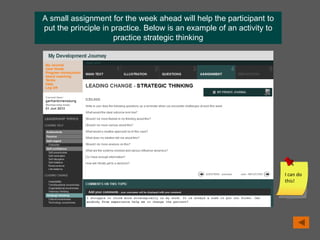 A small assignment for the week ahead will help the participant to
put the principle in practice. Below is an example of an activity to
practice strategic thinking
I can do
this!
 