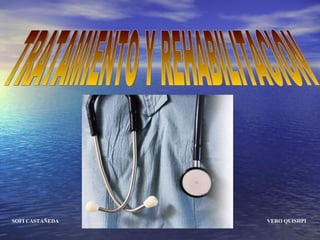 TRATAMIENTO Y REHABILITACION SOFI CASTAÑEDA VERO QUISHPI 