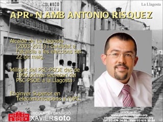 APRÈN AMB ANTONIO RISQUEZ Alcalde de La Llagosta (2003-2011) i candidat a l’alcaldia a les eleccions del 22 de maig. Militant del PSC-PSOE des de 1996 primer secretari del PSC-PSOE a la Llagosta Enginyer Superior en Telecomunicacions a l’UPC.  La Llagosta 