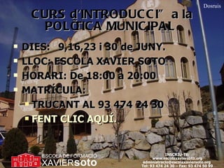 Dosruis CURS d'INTRODUCCIÓ a la POLÍTICA MUNICIPAL  DIES:  9,16,23 i 30 de JUNY. LLOC: ESCOLA XAVIER SOTO HORARI: De 18:00 a 20:00 MATRÍCULA: TRUCANT AL 93 474 24 30 FENT CLIC AQUÍ. 