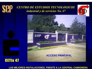 LAS MEJORES INSTALACIONES, FRENTE A LA CENTRAL CAMIONERA ACCESO PRINCIPAL CETis 47 CENTRO DE ESTUDIOS TECNOLOGICOS industrial y de servicios No. 47 