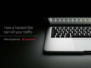 How hacked site can kill your traffic by Miles Scudamore (Promodo)