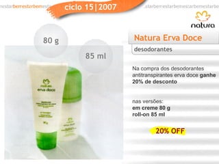 Natura Erva Doce Na compra dos desodorantes antitranspirantes erva doce  ganhe 20% de desconto nas versões: em creme 80 g roll-on 85 ml desodorantes 20% OFF 80 g 85 ml 
