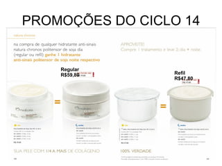 PROMOÇÕES DO CICLO 14 Regular R$59,80 Refil  R$47,80  