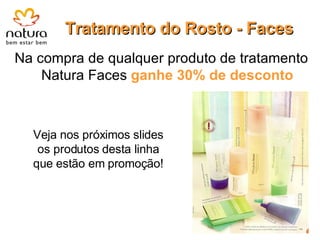 Tratamento do Rosto - Faces Na compra de qualquer produto de tratamento Natura Faces  ganhe   30% de desconto Veja nos próximos slides os produtos desta linha que estão em promoção! 