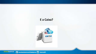 E a Caixa?
 