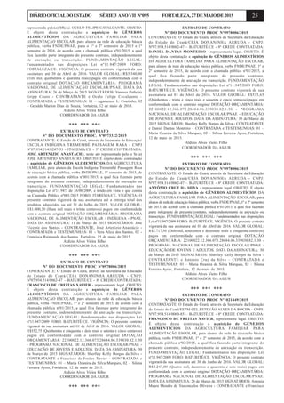 25DIÁRIOOFICIALDOESTADO SÉRIE3 ANOVII Nº095 FORTALEZA,27DEMAIODE2015
representada pelo(a) SR(A). OCELO FELIPE CAVALCANTE. OBJETO:
É objeto desta contratação a aquisição de GÊNEROS
ALIMENTÍCIOS DA AGRICULTURA FAMILIAR PARA
ALIMENTAÇÃO ESCOLAR, para alunos da rede de educação básica
pública, verba FNDE/PNAE, para o 1º e 2º semestre de 2015 e 1º
semestre de 2016, de acordo com a chamada pública nº01/2015, a qual
fica fazendo parte integrante do presente contrato, independentemente
de anexação ou transcrição. FUNDAMENTAÇÃO LEGAL:
Fundamentados nas disposições Lei nº11.947/2009 FORO:
FORTALEZA/CE. VIGÊNCIA: O presente contrato vigorará da sua
assinatura até 30 de Abril de 2016. VALOR GLOBAL: R$3.540,00
(Três mil, quinhentos e quarenta reais) pagos em conformidade com o
contrato original DOTAÇÃO ORÇAMENTÁRIA: PROGRAMA
NACIONAL DE ALIMENTAÇÃO ESCOLAR/PNAE. DATA DA
ASSINATURA: 26 de Março de 2015 SIGNATÁRIOS: Vanessa Pinheiro
Gripp Couto - CONTRATANTE e Ocelo Felipe Cavalcante –
CONTRATADA e TESTEMUNHAS: 01 – Agamenon L. Coutinho, 02
– Geraldo Marlon Dias de Souza, Fortaleza, 12 de maio de 2015.
Aldizio Alves Vieira Filho
COORDENADOR DA ASJUR
*** *** ***
EXTRATO DE CONTRATO
Nº DO DOCUMENTO PROC. Nº0973322/2015
CONTRATANTE: O Estado do Ceará, através da Secretaria da Educação/
ESCOLA INDÍGENA TREMEMBÉ PASSAGEM RASA - CNPJ
Nº07.954.514/0247-33 - ITAREMA/CE - 3ª CREDE CONTRATADA:
JOSÉ ARTENIZIO ANASTÁCIO, neste ato representado pelo o Sr.(a)
JOSÉ ARTENIZIO ANASTÁCIO. OBJETO: É objeto desta contratação
a aquisição de GÊNEROS ALIMENTÍCIOS DA AGRICULTURA
FAMILIAR, para alunos da Escola Indígena Tremembé Passagem Rasa
de educação básica pública, verba FNDE/PNAE, 1º semestre de 2015, de
acordo com a chamada pública nº001/2015, a qual fica fazendo parte
integrante do presente contrato, independentemente de anexação ou
transcrição. FUNDAMENTAÇÃO LEGAL: Fundamentados nas
disposições Lei nº11.947, de 16/06/2009, e tendo em vista o que consta
na Chamada Pública nº001/2015 FORO: ITAREMA/CE. VIGÊNCIA: O
presente contrato vigorará da sua assinatura até a entrega total dos
produtos adquiridos ou até 31 de Julho de 2015. VALOR GLOBAL:
R$1.000,30 (Hum mil reais e trinta centavos) pagos em conformidade
com o contrato original DOTAÇÃO ORÇAMENTÁRIA: PROGRAMA
NACIONAL DE ALIMENTAÇÃO ESCOLAR - INDÍGENA - PNAE.
DATA DA ASSINATURA: 11 de Março de 2015 SIGNATÁRIOS: Jose
Vicente dos Santos - CONTRATANTE, José Artenizio Anastácio -
CONTRATADA e TESTEMUNHAS: 01 - Vera Alice dos Santos, 02 -
Francisca Raimunda dos Santos. Fortaleza, 15 de maio de 2015.
Aldízio Alves Vieira Filho
COORDENADOR DA ASJUR
*** *** ***
EXTRATO DE CONTRATO
Nº DO DOCUMENTO PROC Nº0978006/2015
CONTRATANTE: O Estado do Ceará, através da Secretaria da Educação
do Estado do Ceará/CEJA DONANINHA ARRUDA - CNPJ:
Nº07.954.514/0062-47 – BATURITÉ/CE - 8ª CREDE CONTRATADA:
FRANCISCO DE FREITAS XAVIER - representante legal. OBJETO:
É objeto desta contratação a aquisição de GÊNEROS
ALIMENTÍCIOS DA AGRICULTURA FAMILIAR PARA
ALIMENTAÇÃO ESCOLAR, para alunos da rede de educação básica
pública, verba FNDE/PNAE, 1º e 2º semestre de 2015, de acordo com a
chamada pública nº01/2015, a qual fica fazendo parte integrante do
presente contrato, independentemente de anexação ou transcrição.
FUNDAMENTAÇÃO LEGAL: Fundamentados nas disposições Lei
nº11.947/2009 FORO: BATURITÉ/CE. VIGÊNCIA: O presente contrato
vigorará da sua assinatura até 01 de Abril de 2016. VALOR GLOBAL:
R$552,75 (Quinhentos e cinquenta e dois reais e setenta e cinco centavos)
pagos em conformidade com o contrato original DOTAÇÃO
ORÇAMENTÁRIA: 22100022.12.366.073.28684.06.339030.82.1.30
- PROGRAMA NACIONAL DE ALIMENTAÇÃO ESCOLAR/PNAE -
EDUCAÇÃO DE JOVENS E ADULTOS. DATA DA ASSINATURA: 30
de Março de 2015 SIGNATÁRIOS: Sherlley Kelly Borges da Silva -
CONTRATANTE e Francisco de Freitas Xavier – CONTRATADA e
TESTEMUNHAS: 01 – Maria Ozanira da Silva Marques, 02 – Silena
Ferreira Ayres, Fortaleza, 12 de maio de 2015.
Aldizio Alves Vieira Filho
COORDENADOR DA ASJUR
*** *** ***
EXTRATO DE CONTRATO
Nº DO DOCUMENTO PROC Nº0978006/2015
CONTRATANTE: O Estado do Ceará, através da Secretaria da Educação
do Estado do Ceará/CEJA DONANINHA ARRUDA - CNPJ:
Nº07.954.514/0062-47 – BATURITÉ/CE - 8ª CREDE CONTRATADA:
DANIEL DANTAS MONTEIRO - representante legal. OBJETO: É
objeto desta contratação a aquisição de GÊNEROS ALIMENTÍCIOS
DA AGRICULTURA FAMILIAR PARA ALIMENTAÇÃO ESCOLAR,
para alunos da rede de educação básica pública, verba FNDE/PNAE, 1º e
2º semestre de 2015, de acordo com a chamada pública nº01/2015, a
qual fica fazendo parte integrante do presente contrato,
independentemente de anexação ou transcrição. FUNDAMENTAÇÃO
LEGAL: Fundamentados nas disposições Lei nº11.947/2009 FORO:
BATURITÉ/CE. VIGÊNCIA: O presente contrato vigorará da sua
assinatura até 01 de Abril de 2016. VALOR GLOBAL: R$535,65
(Quinhentos e trinta e cinco reais e sessenta e cinco centavos) pagos em
conformidade com o contrato original DOTAÇÃO ORÇAMENTÁRIA:
22100022.12.366.073.28684.06.339030.82.1.30 - PROGRAMA
NACIONAL DE ALIMENTAÇÃO ESCOLAR/PNAE - EDUCAÇÃO
DE JOVENS E ADULTOS. DATA DA ASSINATURA: 30 de Março de
2015 SIGNATÁRIOS: Sherlley Kelly Borges da Silva - CONTRATANTE
e Daniel Dantas Monteiro – CONTRATADA e TESTEMUNHAS: 01 –
Maria Ozanira da Silva Marques, 02 – Silena Ferreira Ayres, Fortaleza,
12 de maio de 2015.
Aldizio Alves Vieira Filho
COORDENADOR DA ASJUR
*** *** ***
EXTRATO DE CONTRATO
Nº DO DOCUMENTO PROC Nº0978006/2015
CONTRATANTE: O Estado do Ceará, através da Secretaria da Educação
do Estado do Ceará/CEJA DONANINHA ARRUDA - CNPJ:
Nº07.954.514/0062-47 – BATURITÉ/CE - 8ª CREDE CONTRATADA:
ANTÔNIO CRUZ DA SILVA - representante legal. OBJETO: É objeto
desta contratação a aquisição de GÊNEROS ALIMENTÍCIOS DA
AGRICULTURA FAMILIAR PARA ALIMENTAÇÃO ESCOLAR, para
alunos da rede de educação básica pública, verba FNDE/PNAE, 1º e 2º semestre
de 2015, de acordo com a chamada pública nº01/2015, a qual fica fazendo
parte integrante do presente contrato, independentemente de anexação ou
transcrição. FUNDAMENTAÇÃO LEGAL: Fundamentados nas disposições
Lei nº11.947/2009 FORO: BATURITÉ/CE. VIGÊNCIA: O presente contrato
vigorará da sua assinatura até 01 de Abril de 2016. VALOR GLOBAL:
R$2.717,50 (Dois mil, setecentos e dezessete reais e cinquenta centavos)
pagos em conformidade com o contrato original DOTAÇÃO
ORÇAMENTÁRIA: 22100022.12.366.073.28684.06.339030.82.1.30 -
PROGRAMA NACIONAL DE ALIMENTAÇÃO ESCOLAR/PNAE -
EDUCAÇÃO DE JOVENS E ADULTOS. DATA DA ASSINATURA: 30
de Março de 2015 SIGNATÁRIOS: Sherlley Kelly Borges da Silva -
CONTRATANTE e Antonio Cruz da Silva – CONTRATADA e
TESTEMUNHAS: 01 – Maria Ozanira da Silva Marques, 02 – Silena
Ferreira Ayres, Fortaleza, 12 de maio de 2015.
Aldizio Alves Vieira Filho
COORDENADOR DA ASJUR
*** *** ***
EXTRATO DE CONTRATO
Nº DO DOCUMENTO PROC Nº1021449/2015
CONTRATANTE: O Estado do Ceará, através da Secretaria da Educação
do Estado do Ceará/EEFM CEL.ESTEVÃO ALVES DA ROCHA - CNPJ:
Nº07.954.514/0060-85 – BATURITÉ/CE - 8ª CREDE CONTRATADA:
FRANCISCO DE FREITAS XAVIER, representante legal. OBJETO:
É objeto desta contratação a aquisição de GÊNEROS
ALIMENTÍCIOS DA AGRICULTURA FAMILIAR PARA
ALIMENTAÇÃO ESCOLAR, para alunos da rede de educação básica
pública, verba FNDE/PNAE, 1º e 2º semestre de 2015, de acordo com a
chamada pública nº02/2015, a qual fica fazendo parte integrante do
presente contrato, independentemente de anexação ou transcrição.
FUNDAMENTAÇÃO LEGAL: Fundamentados nas disposições Lei
nº11.947/2009 FORO: BATURITÉ/CE. VIGÊNCIA: O presente contrato
vigorará da sua assinatura até 30 de Junho de 2016. VALOR GLOBAL:
R$4.247,00 (Quatro mil, duzentos e quarenta e sete reais) pagos em
conformidade com o contrato original DOTAÇÃO ORÇAMENTÁRIA:
PROGRAMA NACIONAL DE ALIMENTAÇÃO ESCOLAR/PNAE.
DATA DAASSINATURA: 26 de Março de 2015 SIGNATÁRIOS: Antonia
Maura Mendes de Vasconcelos Oliveira - CONTRATANTE e Francisco
 