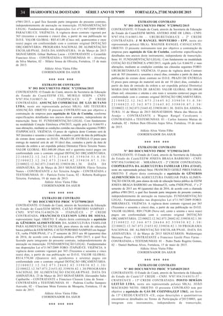 34 DIÁRIOOFICIALDOESTADO SÉRIE3 ANOVII Nº095 FORTALEZA,27DEMAIODE2015
nº001/2015, a qual fica fazendo parte integrante do presente contrato,
independentemente de anexação ou transcrição. FUNDAMENTAÇÃO
LEGAL: Fundamentados nas disposições Lei nº11.947/2009 FORO:
PARACURU/CE. VIGÊNCIA: A vigência deste contrato vigorará por
365 (trezentos e sessenta e cinco) dias, a partir de sua publicação no
D.O.E. VALOR GLOBAL: R$5.411,00 (Cinco mil, quatrocentos e onze
reais) pagos em conformidade com o contrato original DOTAÇÃO
ORÇAMENTÁRIA: PROGRAMA NACIONAL DE ALIMENTAÇÃO
ESCOLAR/PNAE. DATA DA ASSINATURA: 16 de Março de 2015
SIGNATÁRIOS: Gilnar Barbosa Lucas - CONTRATANTE e Cezanildo
Francisco Alves – CONTRATADA e TESTEMUNHAS: 01 – Alverlucy
da Silva Martins, 02 – Hilário Sousa de Oliveira, Fortaleza, 15 de maio
de 2015.
Aldizio Alves Vieira Filho
COORDENADOR DA ASJUR
*** *** ***
EXTRATO DE CONTRATO
Nº DO DOCUMENTO PROC Nº2358366/2015
CONTRATANTE: O Estado do Ceará, através da Secretaria da Educação
do Estado do Ceará/EEFM CEL. MURILO SERPA - CNPJ:
Nº07.954.514/0037-36 – ITAPIPOCA/CE - 2ª CREDE
CONTRATADA: ASSUNÇÃO COMERCIAL DE GÁS BUTANO
LTDA, neste ato representada pelo(a) SR(A). ARI TEIXEIRA
ASSUNÇÃO. OBJETO: O presente CONTRATO tem por objetivo a
contratação de empresa para aquisição de Gás de Cozinha, conforme
especificações detalhadas nos anexos deste contrato, independente de
transcrição. Item: 01. FUNDAMENTAÇÃO LEGAL: Com fundamento
na modalidade Cotação Eletrônica nº04/2015, regido pela Lei 8.666/93 e
suas alterações, mediante as condições contidas nas cláusulas seguintes FORO:
ITAPIPOCA/CE. VIGÊNCIA: O prazo de vigência deste Contrato será de
365 (trezentos e sessenta e cinco) dias, contados a partir da data da publicação
do extrato deste contrato no D.O.E. PRAZO DE ENTREGA O prazo para
entrega do material será de até 10 (dez) dias, contados a partir da data de
emissão da ordem a ser expedida pelo(a) Diretor(a) Flávio Teixeira Nunes.
VALOR GLOBAL: R$1.040,00 (Hum mil e quarenta reais) pagos em
conformidade com o contrato original DOTAÇÃO ORÇAMENTÁRIA:
2 2 1 0 0 0 2 2 . 1 2 . 3 6 2 . 0 7 3 . 2 1 6 4 5 . 0 2 . 3 3 9 0 3 0 . 5 1 . 0 . 3 0 /
2 2 1 0 0 0 2 2 . 1 2 . 3 6 2 . 0 7 3 . 2 1 6 4 5 . 0 2 . 3 3 9 0 3 0 . 0 7 . 1 . 3 0 /
22100022.12.362.073.21645.02.339030.00.1.30. DATA DA
ASSINATURA: 26 de Março de 2015 SIGNATÁRIOS: Flávio Teixeira
Nunes - CONTRATANTE e Ari Teixeira Aragão - CONTRATADA e
TESTEMUNHAS: 01 - Patrícia Freire Lucas, 02 - Roberta Rodrigues
Teixeira. Fortaleza, 19 de maio de 2015.
Aldizio Alves Vieira Filho
COORDENADOR DA ASJUR
*** *** ***
EXTRATO DE CONTRATO
Nº DO DOCUMENTO PROC Nº2375090/2015
CONTRATANTE: O Estado do Ceará, através da Secretaria da Educação
do Estado do Ceará/EEM MONS. CATÃO PORFIRIO SAMPAIO -
CNPJ: Nº07.954.514/0029-26 – ITAPAJÉ/CE - 2ª CREDE
CONTRATADA: FRANCISCO CLEUSON LIMA DE SOUSA,
representante legal. OBJETO: É objeto desta contratação a aquisição
de GÊNEROS ALIMENTÍCIOS DA AGRICULTURA FAMILIAR
PARA ALIMENTAÇÃO ESCOLAR, para alunos da rede de educação
básica pública da EEM MONS. CATÃO PORFIRIO SAMPAIO em Itapajé/
CE, verba FNDE/PNAE, 1º e 2º semestre de 2015 aos 40 (quarenta) dias
de 2016, de acordo com a chamada pública nº001/2015, a qual fica
fazendo parte integrante do presente contrato, independentemente de
anexação ou transcrição. FUNDAMENTAÇÃO LEGAL: Fundamentados
nas disposições Lei nº11.947/2009 FORO: ITAPAJÉ/CE. VIGÊNCIA: A
vigência deste contrato vigorará por 365 (Trezentos e sessenta e cinco
reais) dias, a partir de sua publicação no D.O.E. VALOR GLOBAL:
R$14.570,00 (Quatorze mil, quinhentos e setenta) pagos em
conformidade com o contrato original DOTAÇÃO ORÇAMENTÁRIA:
2 2 1 0 0 0 2 2 . 1 2 . 3 6 2 . 0 7 3 . 2 8 6 8 2 . 0 2 . 3 3 9 0 3 0 . 8 2 . 1 . 3 0 /
22100022.12.367.073.21653.02.339030.82.1.30/PROGRAMA
NACIONAL DE ALIMENTAÇÃO ESCOLAR/PNAE. DATA DA
ASSINATURA: 23 de Março de 2015 SIGNATÁRIOS: Alexsandro Sales
Capibaribe - CONTRATANTE e Francisco Cleuson Lima de Sousa –
CONTRATADA e TESTEMUNHAS: 01 – Pedrina Coelho Sampaio
Azevedo, 02 – Clauciane Mota Ferreira de Mesquita, Fortaleza, 15 de
maio de 2015.
Aldizio Alves Vieira Filho
COORDENADOR DA ASJUR
*** *** ***
EXTRATO DE CONTRATO
Nº DO DOCUMENTO PROC Nº2389652/2015
CONTRATANTE: O Estado do Ceará, através da Secretaria da Educação
do Estado do Ceará/EEFM MONS. ANTERO JOSÉ DE LIMA - CNPJ:
Nº07.954.514/0051-94 – URUBURETAMA/CE - 2ª CREDE
CONTRATADA: J M RANGEL MONTEIRO - EPP, neste ato
representada pelo(a) SR(A). WAGNER RANGEL CAVALCANTE.
OBJETO: O presente instrumento tem por objetivo a contratação de
empresa para aquisição de Gás de Cozinha, conforme especificações
detalhadas nos anexos deste instrumento, independente de transcrição.
Itens: 01. FUNDAMENTAÇÃO LEGAL: Com fundamento na modalidade
COTAÇÃO ELETRÔNICA nº003/2015, regido pela Lei 8.666/93 e suas
alterações, mediante as condições contidas nas cláusulas seguintes FORO:
URUBURETAMA/CE. VIGÊNCIA: O prazo de vigência deste Contrato
será de 365 (trezentos e sessenta e cinco) dias, contados a partir da data da
publicação do extrato deste contrato no D.O.E. PRAZO DE ENTREGA
O prazo para entrega do material será de até 10 (dez) dias, contados a
partir da data de emissão da ordem a ser expedida pelo(a) Diretor(a)
MARIA DAS MERCES DE ARAÚJO. VALOR GLOBAL: R$1.888,60
(Hum mil, oitocentos e oitenta e oito reais e sessenta centavos) pagos em
conformidade com o contrato original DOTAÇÃO ORÇAMENTÁRIA:
2 2 1 0 0 0 2 2 . 1 2 . 3 6 2 . 0 7 3 . 2 1 6 4 5 . 0 2 . 3 3 9 0 3 0 . 5 1 . 0 . 3 0 /
2 2 1 0 0 0 2 2 . 1 2 . 3 6 2 . 0 7 3 . 2 1 6 4 5 . 0 2 . 3 3 9 0 3 0 . 0 7 . 1 . 3 0 /
22100022.12.362.073.21645.02.339030.00.1.30. DATA DA ASSINA-
TURA: 31 de Março de 2015 SIGNATÁRIOS: Maria das Merces de
Araújo - CONTRATANTE e Wagner Rangel Cavalcante -
CONTRATADA e TESTEMUNHAS: 01 - Carlos Antonio Matias de
Andrade, 02 - Helton Jhon Oliveira Anjos Silva. Fortaleza, 19 de maio
de 2015.
Aldizio Alves Vieira Filho
COORDENADOR DA ASJUR
*** *** ***
EXTRATO DE CONTRATO
Nº DO DOCUMENTO PROC Nº2390316/2015
CONTRATANTE: O Estado do Ceará, através da Secretaria da Educação
do Estado do Ceará/EEFM JOSEFA BRAGA BARROSO - CNPJ:
Nº07.954.514/0042-01 – MIRAÍMA/CE - 2ª CREDE CONTRATADA:
COOPERATIVA DA AGRICULTURA FAMILIAR LTDA (COAF),
neste ato representada pelo(a) Sr(a). FRANCISCO GESILÉ PIRES FARIAS.
OBJETO: É objeto desta contratação a aquisição de GÊNEROS
ALIMENTÍCIOS DA AGRICULTURA FAMILIAR PARA ALIMEN-
TAÇÃO ESCOLAR, para alunos da rede de educação básica pública da EEFM
JOSEFA BRAGA BARROSO em Miraíma/CE, verba FNDE/PNAE, 1º e 2º
semestre de 2015 aos 40 (quarenta) dias de 2016, de acordo com a chamada
pública nº001/2015, a qual fica fazendo parte integrante do presente contrato,
independentemente de anexação ou transcrição. FUNDAMENTAÇÃO
LEGAL: Fundamentados nas disposições Lei nº11.947/2009 FORO:
MIRAÍMA/CE. VIGÊNCIA: A vigência deste contrato vigorará por 365
(Trezentos e sessenta e cinco) dias, a partir de sua publicação no D.O.E.
VALOR GLOBAL: R$9.179,00 (Nove mil, cento e setenta e nove reais)
pagos em conformidade com o contrato original DOTAÇÃO
ORÇAMENTÁRIA: 22100022.12.362.073.28682.02.339030.82.1.30/
2 2 1 0 0 0 2 2 . 1 2 . 3 6 6 . 0 7 3 . 2 8 6 8 4 . 0 2 . 3 3 9 0 3 0 . 8 2 . 1 . 3 0 /
22100022.12.367.073.21653.02.339030.82.1.30/PROGRAMA
NACIONAL DE ALIMENTAÇÃO ESCOLAR/PNAE. DATA DA
ASSINATURA: 11 de Março de 2015 SIGNATÁRIOS: Waldemique
Merenço Pires - CONTRATANTE e Francisco Gesilé Pires Farias –
CONTRATADA e TESTEMUNHAS: 01 – Pedro Paulo Rogério Gomes,
02 – Daniel Barbosa Alves, Fortaleza, 15 de maio de 2015.
Aldizio Alves Vieira Filho
COORDENADOR DA ASJUR
*** *** ***
EXTRATO DE CONTRATO
Nº DO DOCUMENTO PROC Nº2454829/2015
CONTRATANTE: O Estado do Ceará, através da Secretaria da Educação
do Estado do Ceará/13ª CREDE - CNPJ: Nº07.954.514/0151-57 –
CRATEÚS/CE - 13ª CREDE CONTRATADA: POSTO IRMÃOS
LEITÃO LTDA, neste ato representada pelo(a) SR(A). JOÃO
MACHADO NETO. OBJETO: O presente CONTRATO tem por
objetivo a aquisição de GÁS DE COZINHA,GLP 13KG, em favor
da 13ª CREDE/CRATEÚS -CE, cujas descrições e quantitativos
encontram-se detalhados no Termo de Participação nº2015/0003, que
integram este instrumento, independente de transcrição.
 