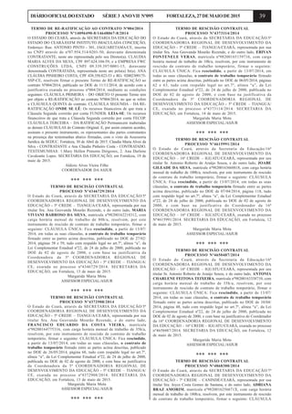 39DIÁRIOOFICIALDOESTADO SÉRIE3 ANOVII Nº095 FORTALEZA,27DEMAIODE2015
TERMO DE RE-RATIFICAÇÃO AO CONTRATO Nº004/2014
PROCESSO Nº14096490-8/14648067-8/2014
O ESTADO DO CEARÁ, através da SECRETARIA DA EDUCAÇÃO DO
ESTADO DO CEARÁ/EEFM INSTITUTO IMACULADA CONCEIÇÃO,
Endereço: Rua: ANTONIO PINTO - 301, JAGUARETAMA/CE, inscrita
no CNPJ através do nº07.954.514/0201-50, doravante denominada
CONTRATANTE, neste ato representada pelo seu Diretor(a). CLAUDIA
MARIA ALVES DA SILVA, CPF 897.624.104-59, e a EMPRESA FWC
CONSTRUÇÕES LTDA, CNPJ 09.339.397/0001-15, doravante
denominada CONTRATADA, representada neste ato pelo(a) Sr(a). ANA
CLÁUDIA PINHEIRO COSTA, CPF 438.350.823-53 e RG: 92002309175-
SSP-CE, resolvem firmar o presente Termo de RE-RATIFICAÇÃO ao
contrato Nº004/2014, publicado no DOE de 11/11/2014, de acordo com a
justificativa exarada no processo nº004/2014, mediante as condições
seguintes: CLÁUSULA PRIMEIRA – DO OBJETO O presente Termo tem
por objeto a RE-RATIFICAÇÃO ao contrato Nº004/2014, no que se refere
a CLÁUSULA QUINTA do contrato. CLÁUSULA SEGUNDA – DA RE-
RATIFICAÇÃO ONDE SE LÊ: Os recursos financeiros de que trata a
Cláusula Segunda correrão por conta FUNDEB. LEIA-SE: Os recursos
financeiros de que trata a Cláusula Segunda correrão por conta FECOP.
CLÁUSULA TERCEIRA – DA RATIFICAÇÃO Permanecem inalteradas
as demais CLÁUSULAS do Contrato Original. E, por assim estarem acordes,
assinam o presente instrumento, os representantes das partes contratantes
na presença das testemunhas abaixo firmadas, com o visto da Assessoria
Jurídica da SEDUC. Fortaleza, 30 de Abril de 2015. Claudia Maria Alves da
Silva - CONTRATANTE e Ana Cláudia Pinheiro Costa - CONTRATADO.
TESTEMUNHAS: 1.Mary Hellen Pimenta Diógenes, 2. Ana Darlene
Cavalcante Lopes. SECRETARIA DA EDUCAÇÃO, em Fortaleza, 19 de
maio de 2015.
Aldizio Alves Vieira Filho
COORDENADOR DA ASJUR
*** *** ***
TERMO DE RESCISÃO CONTRATUAL
PROCESSO Nº4346729/2014
O Estado do Ceará, através da SECRETARIA DA EDUCAÇÃO/5ª
COORDENADORIA REGIONAL DE DESENVOLVIMENTO DA
EDUCAÇÃO - 5ª CREDE – TIANGUA/CEARÁ, representada por sua
titular Sra. Ana Geovanda Mourão Rezende, e do outro lado, MARIA
VIVIANI BARROSO DA SILVA, matrícula nº98200162218312, com
carga horária mensal de trabalho de 80h/a, resolvem, por este
instrumento de rescisão de contrato de trabalho temporário, firmar o
seguinte: CLÁUSULA ÚNICA: Fica rescindido, a partir de 13/07/
2014, em todas as suas cláusulas, o contrato de trabalho temporário
firmado entre as partes acima descritas, publicado no DOE de 27/02/
2014, páginas 58 e 59, tudo com respaldo legal no art.7º, alínea “a”, da
Lei Complementar Estadual nº22, de 24 de julho de 2000, publicada no
DOE de 02 de agosto de 2000, e com base na justificativa da
Coordenadora da 5ª COORDENADORIA REGIONAL DE
DESENVOLVIMENTO DA EDUCAÇÃO - 5ª CREDE – TIANGUA/
CE, exarada no processo nº4346729/2014. SECRETARIA DA
EDUCAÇÃO, em Fortaleza, 13 de maio de 2015.
Margarida Maria Mota
ASSESSOR ESPECIAL/ASJUR
*** *** ***
TERMO DE RESCISÃO CONTRATUAL
PROCESSO Nº4372908/2014
O Estado do Ceará, através da SECRETARIA DA EDUCAÇÃO/5ª
COORDENADORIA REGIONAL DE DESENVOLVIMENTO DA
EDUCAÇÃO - 5ª CREDE – TIANGUA/CEARÁ, representada por sua
titular Sra. Ana Geovanda Mourão Rezende, e do outro lado,
FRANCISCO EDUARDO DA COSTA VIEIRA, matrícula
nº98200164775316, com carga horária mensal de trabalho de 35h/a,
resolvem, por este instrumento de rescisão de contrato de trabalho
temporário, firmar o seguinte: CLÁUSULA ÚNICA: Fica rescindido,
a partir de 13/07/2014, em todas as suas cláusulas, o contrato de
trabalho temporário firmado entre as partes acima descritas, publicado
no DOE de 26/05/2014, página 68, tudo com respaldo legal no art.7º,
alínea “a”, da Lei Complementar Estadual nº22, de 24 de julho de 2000,
publicada no DOE de 02 de agosto de 2000, e com base na justificativa
da Coordenadora da 5ª COORDENADORIA REGIONAL DE
DESENVOLVIMENTO DA EDUCAÇÃO - 5ª CREDE – TIANGUA/
CE, exarada no processo nº4372908/2014. SECRETARIA DA
EDUCAÇÃO, em Fortaleza, 13 de maio de 2015.
Margarida Maria Mota
ASSESSOR ESPECIAL/ASJUR
*** *** ***
TERMO DE RESCISÃO CONTRATUAL
PROCESSO Nº4373114/2014
O Estado do Ceará, através da SECRETARIA DA EDUCAÇÃO/5ª
COORDENADORIA REGIONAL DE DESENVOLVIMENTO DA
EDUCAÇÃO - 5ª CREDE – TIANGUA/CEARÁ, representada por sua
titular Sra. Ana Geovanda Mourão Rezende, e do outro lado, ERIVAN
FONTENELE VERAS, matrícula nº98200165159716, com carga
horária mensal de trabalho de 10h/a, resolvem, por este instrumento de
rescisão de contrato de trabalho temporário, firmar o seguinte:
CLÁUSULA ÚNICA: Fica rescindido, a partir de 13/07/2014, em
todas as suas cláusulas, o contrato de trabalho temporário firmado
entre as partes acima descritas, publicado no DOE de 06/05/2014, páginas
62 e 63, tudo com respaldo legal no art.7º, alínea “a”, da Lei
Complementar Estadual nº22, de 24 de julho de 2000, publicada no
DOE de 02 de agosto de 2000, e com base na justificativa da
Coordenadora da 5ª COORDENADORIA REGIONAL DE
DESENVOLVIMENTO DA EDUCAÇÃO - 5ª CREDE – TIANGUA/
CE, exarada no processo nº4373114/2014. SECRETARIA DA
EDUCAÇÃO, em Fortaleza, 14 de maio de 2015.
Margarida Maria Mota
ASSESSOR ESPECIAL/ASJUR
*** *** ***
TERMO DE RESCISÃO CONTRATUAL
PROCESSO Nº4615991/2014
O Estado do Ceará, através da Secretaria da Educação/16ª
COORDENADORIA REGIONAL DE DESENVOLVIMENTO DA
EDUCAÇÃO – 16ª CREDE – IGUATU/CEARÁ, representada por seu
titular Sr. Antonio Roberto de Araújo Souza, e do outro lado, JOABE
GILEADE DA SILVA, matrícula nº98200163668818, com carga horária
mensal de trabalho de 100h/a, resolvem, por este instrumento de rescisão
de contrato de trabalho temporário, firmar o seguinte: CLÁUSULA
ÚNICA: Fica rescindido, a partir de 13/07/2014, em todas as suas
cláusulas, o contrato de trabalho temporário firmado entre as partes
acima descritas, publicado no DOE de 07/04/2014, página 118, tudo
com respaldo legal no art.7º, alínea “a”, da Lei Complementar Estadual
nº22, de 24 de julho de 2000, publicada no DOE de 02 de agosto de
2000, e com base na justificativa do Coordenador da 16ª
COORDENADORIA REGIONAL DE DESENVOLVIMENTO DA
EDUCAÇÃO – 16ª CREDE – IGUATU/CEARÁ, exarada no processo
Nº4615991/2014. SECRETARIA DA EDUCAÇÃO, em Fortaleza, 12
de maio de 2015.
Margarida Maria Mota
ASSESSOR ESPECIAL/ASJUR
*** *** ***
TERMO DE RESCISÃO CONTRATUAL
PROCESSO Nº4650487/2014
O Estado do Ceará, através da Secretaria da Educação/16ª
COORDENADORIA REGIONAL DE DESENVOLVIMENTO DA
EDUCAÇÃO – 16ª CREDE – IGUATU/CEARÁ, representada por seu
titular Sr. Antonio Roberto de Araújo Souza, e do outro lado, ANTONIA
CHARLENE FEITOSA TEIXEIRA, matrícula nº98200163338710, com
carga horária mensal de trabalho de 35h/a, resolvem, por este
instrumento de rescisão de contrato de trabalho temporário, firmar o
seguinte: CLÁUSULA ÚNICA: Fica rescindido, a partir de 13/07/
2014, em todas as suas cláusulas, o contrato de trabalho temporário
firmado entre as partes acima descritas, publicado no DOE de 10/04/
2014, página 48, tudo com respaldo legal no art.7º, alínea “a”, da Lei
Complementar Estadual nº22, de 24 de julho de 2000, publicada no
DOE de 02 de agosto de 2000, e com base na justificativa do Coordenador
da 16ª COORDENADORIA REGIONAL DE DESENVOLVIMENTO
DA EDUCAÇÃO – 16ª CREDE – IGUATU/CEARÁ, exarada no processo
nº4650487/2014. SECRETARIA DA EDUCAÇÃO, em Fortaleza, 12
de maio de 2015.
Margarida Maria Mota
ASSESSOR ESPECIAL/ASJUR
*** *** ***
TERMO DE RESCISÃO CONTRATUAL
PROCESSO Nº4868300/2014
O Estado do Ceará, através da SECRETARIA DA EDUCAÇÃO/7ª
COORDENADORIA REGIONAL DE DESENVOLVIMENTO DA
EDUCAÇÃO - 7ª CREDE – CANINDÉ/CEARÁ, representada por sua
titular Sra. Joyce Costa Gomes de Santana, e do outro lado, ADRIANA
BRAZ AMORIM, matrícula nº9820016256671X, com carga horária
mensal de trabalho de 180h/a, resolvem, por este instrumento de rescisão
de contrato de trabalho temporário, firmar o seguinte: CLÁUSULA
 