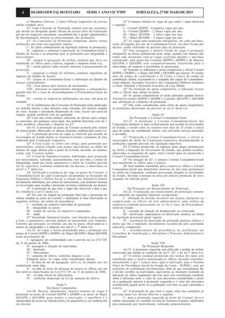 4 DIÁRIOOFICIALDOESTADO SÉRIE3 ANOVII Nº095 FORTALEZA,27DEMAIODE2015
c) Membros Efetivos: 2 (dois) Oficiais Superiores do serviço
militar estadual ativo.
§1º Cada Comissão de Promoção contará com um secretário,
que deverá ser designado dentre oficiais do serviço ativo da Corporação
por ato do respectivo presidente, incumbindo-lhe a gestão administrativa
da documentação atinente ao processamento das promoções.
§2º Às Comissões de Promoção competem, dentre outras
atribuições previstas em regimento interno:
I - ter pleno conhecimento da legislação atinente às promoções;
II - organizar e submeter à aprovação do Comandante-Geral o
Quadro de Acesso e as propostas para as promoções por antiguidade e
merecimento;
III - propor a agregação de militar estadual que deva ser
transferido ex officio para a reserva, segundo o disposto nesta Lei;
IV - emitir parecer sobre recurso referente a processamento de
promoção;
V - organizar a relação de militares estaduais impedidos de
ingresso em Quadro de Acesso;
VI - propor ao Comandante-Geral a elaboração de Quadro de
Acesso extraordinário;
VII - fixar prazos para remessa de documentos;
VIII - processar os requerimentos interpostos, e solucioná-los,
quando não for o caso de encaminhamento à Procuradoria-Geral do
Estado;
IX - constar as respectivas deliberações em atas, sob pena de
nulidade.
§3º As deliberações das Comissões de Promoção serão publicadas
em boletim interno e suas decisões serão tomadas, por maioria simples
de votos, ficando o presidente dispensado de votar, exceto nos casos de
empate, quando proferirá voto de qualidade.
§4º Caso não exista número suficiente de oficiais para compor
as comissões, por qualquer causa legal, elas poderão funcionar com até 3
(três) membros, observado o disposto no §3º.
Art.18. A promoção ao posto de Coronel ocorrerá pelo critério
de merecimento, observados os demais preceitos estabelecidos nesta Lei.
§1º A promoção prevista no caput se efetivará por escolha do
Governador do Estado dentre os Tenentes-Coronéis constantes de lista
elaborada pela Corporação respectiva.
§2º A lista a que se refere este artigo, para promoção por
merecimento, conterá relação com nomes equivalentes ao dobro do
número de vagas abertas para o posto de Coronel, devendo, no mínimo,
contar com 5 (cinco) nomes.
§3º A lista de Tenentes-Coronéis, habilitados para promoção
por merecimento, realizada semestralmente, terá por base a ordem de
antiguidade, tendo por limite quantitativo o dobro de Coronéis previsto
em lei específica, conforme estabelecido em decreto, e observados os
arts.6º e 7º desta Lei.
§4º Verificada a existência de vaga no posto de Coronel, o
Comandante-Geral de cada Corporação encaminhará ao Secretário da
Segurança Pública e Defesa Social a relação dos Tenentes-Coronéis
devidamente habilitados, por ordem de merecimento, com posterior remessa
ao Governador para escolha e promoção na forma estabelecida em decreto.
§5º A promoção de que trata o caput não observará a data a que
faz referência o art.12 desta Lei.
§6º Em caso de empate na pontuação final para a promoção do
militar estadual ao posto de Coronel, o desempate se dará observando os
seguintes critérios, em ordem de precedência:
I – resultado no relatório individual de promoção;
II – antiguidade no posto;
III – tempo de serviço na respectiva corporação;
IV – idade.
§7º Inexistindo Tenentes-Coronéis, com interstício para compor
a lista, o quantitativo previsto poderá ser preenchido com Tenentes-
Coronéis que possuam, no mínimo, um ano no posto, observando-se a
ordem de antiguidade e o disposto nos arts.6º e 7º desta Lei.
Art.19. As vagas a serem preenchidas para a promoção aos
postos de Coronel QOPM e QOBM e de Major QOAPM e Major QOABM
serão provenientes de:
I - agregação, em conformidade com o previsto na Lei nº13.729,
de 13 de janeiro de 2006;
II - passagem à situação de inatividade;
III - demissão;
IV - falecimento;
V - aumento de efetivo, conforme dispuser a Lei.
Parágrafo único. As vagas serão consideradas abertas:
I – na data do ato de agregação, salvo se, no próprio ato, for
estabelecida outra data;
II – na data do início do processo de reserva ex officio, por um
dos motivos especificados na Lei nº13.729, de 13 de janeiro de 2006;
III – na data oficial do falecimento;
IV – conforme disposição na Lei de aumento de efetivo.
Seção V
Da Quota Compulsória
Art.20. Haverá, anualmente, número mínimo de vagas à
promoção ao posto de Coronel QOPM e QOBM e ao posto de Major
QOAPM e QOABM, para manter a renovação, o equilíbrio e a
regularidade de acesso ao referido posto, em quantitativo a ser estabelecido
em decreto.
§1º O número mínimo de vagas de que cuida o caput observará
o seguinte:
I - Coronel QOPM - 4 (quatro) vagas por ano;
II - Coronel QOBM – 2 (duas) vagas por ano;
III - Major QOAPM – 3 (três) vagas por ano;
IV - Major QOABM – 2 (duas) vagas por ano.
§2º As vagas para promoção obrigatória, em cada ano-base,
serão divulgadas por ato do Comandante-Geral, em data fixada por
decreto, sendo efetivadas na próxima data de promoção.
§3º Para assegurar o número fixado de vagas à promoção
obrigatória, na forma estabelecida neste artigo, quando este número não
tenha sido alcançado com as vagas ocorridas durante o ano-base
considerado, uma quota dos Coronéis QOPM e QOBM e de Majores
QOAPM e QOABM será compulsoriamente transferida para a
inatividade, de maneira a possibilitar as promoções.
§4º Somente se submeterá à quota compulsória o oficial Coronel
QOPM e QOBM e o Major QOAPM e QOABM que possuir 30 (trinta)
anos de tempo de contribuição e 25 (vinte e cinco) de tempo de
contribuição militar, excetuando-se o ocupante dos cargos de Comandante-
Geral Adjunto, Secretário Executivo das Corporações Militares Estaduais
e Chefe, Subchefe e Secretário Executivo da Casa Militar.
§5º Na formação da quota compulsória, a indicação recairá
sobre o oficial mais antigo no posto.
§6º As quotas compulsórias só serão aplicadas quando houver
Tenentes-Coronéis QOPM e QOBM e Capitães QOAPM e QOABM
que satisfaçam as condições de promoção.
§7º Não serão consideradas, para efeito da quota compulsória,
as promoções decorrentes do previsto no art.23 desta Lei.
Seção VI
Da Promoção a Coronel Comandante-Geral
Art.21. A promoção a Coronel Comandante-Geral das
Corporações militares se dará exclusivamente por escolha do Governador
do Estado, a incidir entre os coronéis com mais de 25 (vinte e cinco)
anos de tempo de contribuição militar, com relevantes serviços prestados
à atividade.
§1º Promovido a Coronel Comandante-Geral, o oficial se
encarregará da chefia da Corporação respectiva, desempenhando as
atribuições segundo previsão em legislação específica.
§2º O militar promovido, na hipótese deste artigo, permanecerá
na chefia a depender do Governador do Estado, que poderá escolher,
observados os requisitos do caput, outro Coronel para ser promovido a
Coronel Comandante-Geral.
§3º Na situação do §2º, o anterior Coronel Comandante-Geral
será transferido ex officio para a reserva.
§4º Será também transferido para a reserva ex officio o Coronel
Comandante-Geral que demonstrar interesse de não mais permanecer
na chefia da Corporação, mediante provocação dirigida ao Governador
do Estado, devendo continuar na ativa até ulterior promoção do novo
ocupante do referido posto.
Seção VII
Da Promoção em Ressarcimento de Preterição
Art.22. A promoção em ressarcimento de preterição somente
será admitida nas seguintes hipóteses excepcionais:
I - obtenção de decisão favorável em recurso interposto ou
comprovação, ex officio, de erro administrativo, após análise da
respectiva comissão processante ou, se for o caso, da Procuradoria-
Geral do Estado;
II - cessação da situação de desaparecido ou extraviado;
III - absolvição, impronúncia ou absolvição sumária, na forma
da legislação processual penal vigente;
IV - ocorrência de prescrição da pretensão punitiva relativa a
delito que lhe é imputado, devidamente reconhecida pela autoridade
judiciária competente;
V - reconhecimento da procedência da justificação em
Conselhos de Justificação e Disciplina e Processo Administrativo
Disciplinar.
Seção VIII
Da Promoção Requerida
Art.23. A promoção requerida será efetivada a pedido do militar
interessado que atenda às condições do art.3º, §5º, e do art.7º desta Lei.
§1º O militar estadual promovido nos termos do caput será
transferido para a reserva remunerada ex officio, devendo contribuir,
mensalmente e por 5 (cinco) anos, após a inativação, para o Sistema
Único de Previdência Social do Estado do Ceará - SUPSEC, com um
acréscimo de contribuição previdenciária, além da que normalmente lhe
é devido recolher na inatividade, equivalente ao montante resultado da
aplicação do índice legalmente previsto para esta contribuição incidente
sobre a diferença entre o valor de seus proventos considerando o posto
ou a graduação anterior à promoção requerida e o valor dos proventos
considerando aquele posto ou a graduação com base na qual concedida a
reserva.
§2º A promoção de que trata o caput, além das condições já
previstas nesta Lei, deverá observar o seguinte:
I - para a promoção requerida ao posto de Coronel, deve o
militar interessado ter constado na lista de Tenentes-Coronéis, habilitados
para promoção por merecimento, realizada semestralmente;
 