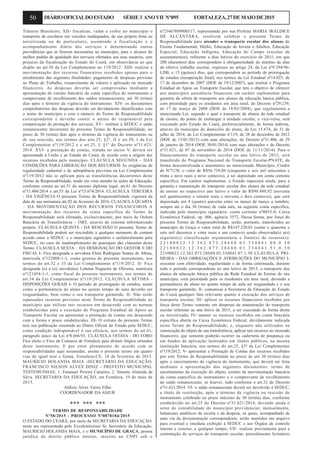 50 DIÁRIOOFICIALDOESTADO SÉRIE3 ANOVII Nº095 FORTALEZA,27DEMAIODE2015
Trânsito Brasileiro; XII- fiscalizar, vedar e coibir no município o
transporte de escolares em veículos inadequados, de sua própria frota ou
terceirizada ou de particulares, assumindo a fiscalização e o
acompanhamento diário dos serviços e determinando outras
providências que se fizerem necessárias no município, para o alcance do
melhor padrão de qualidade dos serviços ofertados aos seus usuários, sem
prejuízo da fiscalização do Estado do Ceará, em observância ao que
dispõe no art.30 da Lei Complementar no 119/2012: XIII- realizar a
movimentação dos recursos financeiros recebidos apenas para o
atendimento das seguintes finalidades: pagamento de despesas previstas
no Plano de Trabalho, ressarcimento de valores e aplicação no mercado
financeiro. As despesas deverão ser comprovadas mediante a
apresentação do extrato bancário da conta específica do instrumento e
comprovante de recolhimento dos saldos remanescentes, até 30 (trinta)
dias após o término da vigência do instrumento. XIV- os documentos
comprobatórios das despesas deverão ser devidamente identificados com
o nome do município e com o número do Termo de Responsabilidade
correspondente e deverão conter o atesto do responsável pela
comprovação da prestação dos serviços; XV– restituir à SEDUC o saldo
remanescente decorrente do presente Termo de Responsabilidade, no
prazo de 30 (trinta) dias após o término da vigência do instrumento ou
de sua rescisão, nos termos dos arts.25, §2º, II e art.39, I da Lei
Complementar nº119/2012 e o art.25, I, §1º do Decreto nº31.621/
2014. XVI- a prestação de contas, tratada no inciso V, deverá ser
apresentada à União e ao Estado do Ceará, de acordo com a origem dos
recursos recebidos pelo município. CLÁUSULA SEGUNDA – DAS
CONDIÇÕES PARA LIBERAÇÃO DOS RECURSOS As exigências de
regularidade cadastral e de adimplência previstas na Lei Complementar
nº119/2012 não se aplicam para as transferências decorrentes deste
Termo de Responsabilidade, tendo em vista atender às ações de Educação,
conforme consta no art.51 do mesmo diploma legal, art.61 do Decreto
nº31.406/2014 e art.55 da Lei nº15.674/2014. CLAUSULA TERCEIRA
- DA VIGÊNCIA O presente Termo de Responsabilidade vigorará da
data de sua assinatura até 02 de fevereiro de 2016. CLAUSULA QUARTA
– DA MOVIMENTAÇÃO DOS RECURSOS FINANCEIROS A
movimentação dos recursos da conta específica do Termo de
Responsabilidade será efetuada, exclusivamente, por meio de Ordem
Bancária de Transferência – OBT, através de sistema informatizado
próprio. CLÁUSULA QUINTA - DA RESCISÃO O presente Termo de
Responsabilidade poderá ser rescindido a qualquer momento de comum
acordo entre a SEDUC e o município signatário e unilateralmente pela
SEDUC, no caso de inadimplemento de quaisquer das cláusulas deste
Termo. CLAUSULA SEXTA – DA DESIGNAÇÃO DO GESTOR E DO
FISCAL I- Fica designada a servidora Eleni Rodrigues Soares de Abreu,
matrícula nº122008-1-1, como gestora do presente instrumento, nos
termos do art.32 e 33 da Lei Complementar nº119/2012. II- Fica
designada (o) a (o) servidor(a) Liduína Nogueira de Oliveira, matrícula
nº121454-1-1, como fiscal do presente instrumento, nos termos do
art.34 da Lei Complementar nº119/2012. CLÁUSULA SÉTIMA -
DISPOSIÇÕES GERAIS I- O período de prorrogação de estudos, assim
como a permanência do aluno no quinto tempo de aula deverão ser
resguardados, bem como o seu transporte garantido. II- Não serão
repassados recursos previstos neste Termo de Responsabilidade ao
município que utilizar tais recursos em desacordo com as normas
estabelecidas para a execução do Programa Estadual de Apoio ao
Transporte Escolar ou apresentar a prestação de contas em desacordo
com a forma e prazo estabelecidos. III- O extrato do presente Termo
terá sua publicação resumida no Diário Oficial do Estado pela SEDUC,
como condição indispensável à sua eficácia, nos termos do art.61,
parágrafo único da Lei nº8.666/93. CLÁUSULA OITAVA - DO FORO
Fica eleito o Foro da Comarca de Fortaleza para dirimir litígios oriundos
deste instrumento. E por estar plenamente de acordo com as
responsabilidades aqui assumidas, assina o presente termo em quatro
vias de igual teor e forma. Fortaleza-CE, 10 de fevereiro de 2015.
MAURÍCIO HOLANDA MAIA -SECRETÁRIO DA EDUCAÇÃO,
FRANCISCO NILSON ALVES DINIZ - PREFEITO MUNICIPAL
TESTEMUNHAS: 1. Emanuel Pereira Carneiro, 2. Simone Almeida da
Silva. SECRETARIA DA EDUCAÇÃO, em Fortaleza, 19 de maio de
2015.
Aldízio Alves Vieira Filho
COORDENADOR DA ASJUR
*** *** ***
TERMO DE RESPONSABILIDADE
Nº58/2015 - PROCESSO Nº0878184/2015
O ESTADO DO CEARÁ, por meio da SECRETARIA DA EDUCAÇÃO,
neste ato representada pelo Excelentíssimo Sr. Secretário da Educação,
MAURICIO HOLANDA MAIA, e o MUNICÍPIO DE GRAÇA, pessoa
jurídica de direito público interno, inscrito no CNPJ sob o
nº23467889000117, representada por sua Prefeita MARIA IRALDICE
DE ALCÂNTARA, resolvem celebrar o presente Termo de
Responsabilidade para atender o transporte escolar dos alunos do
Ensino Fundamental, Médio, Educação de Jovens e Adultos, Educação
Especial, Educação Indígena, Educação do Campo (escolas de
assentamentos), referente a dias letivos do exercício de 2015, em que
200 (duzentos) dias correspondem à obrigatoriedade do mínimo de dias
de efetivo trabalho escolar, expresso no artigo 24, da Lei nº9.394/96-
LDB, e 15 (quinze) dias, que correspondem ao período de prorrogação
de estudos (recuperação final), nos termos da Lei Estadual nº14.025, de
17 de dezembro de 2007 (DOE de 19/12/2007), que institui o Programa
Estadual de Apoio ao Transporte Escolar, que tem o objetivo de oferecer
aos municípios assistência financeira em caráter suplementar para
garantia da oferta de transporte aos alunos da educação básica pública,
com prioridade para os residentes em área rural, do Decreto nº29.239,
de 17 de março de 2008 (DOE de 18/03/2008), que regulamenta a
mencionada Lei, segundo o qual o transporte de alunos da rede estadual
de ensino, do ponto de embarque à unidade escolar, e vice-versa, será
executado pelo Estado do Ceará, preferencialmente, de forma indireta,
através do município do domicílio do aluno, da Lei 15.674, de 31 de
julho de 2014, da Lei Complementar nº119, de 28 de dezembro de 2012
(DOE de 15/01/2013) com suas alterações, do Decreto nº31.406, de 29
de janeiro de 2014 (DOE 30/01/2014) com suas alterações e do Decreto
nº31.621, de 07 de novembro de 2014 (DOE de 11/11/2014). Para o
financiamento do transporte escolar no ano letivo de 2015, será
transferido do Programa Nacional do Transporte Escolar-PNATE, de
forma descentralizada e automática ao mencionado Município, Credor
de Nº7138, o valor de R$56.739,09 (cinquenta e seis mil setecentos e
trinta e nove reais e nove centavos), a ser depositado em conta corrente
específica. Em caráter suplementar, o Estado repassará ainda, para a
garantia e manutenção do transporte escolar dos alunos da rede estadual
de ensino no respectivo ano letivo o valor de R$90.480,92 (noventa
mil quatrocentos e oitenta reais e noventa e dois centavos), que será
depositado em 4 (quatro) parcelas entre os meses de março a outubro,
sempre até o dia 30 (trinta) de cada mês, na seguinte conta específica,
indicada pelo município signatário: conta corrente nº0053-0, Caixa
Econômica Federal, op. 006, agência 3572. Dessa forma, por força do
presente Termo de Responsabilidade, serão, portanto, transferidos ao
município de Graça o valor total de R$147.220,01 (cento e quarenta e
sete mil duzentos e vinte reais e um centavo) sendo observada(s) a(s)
seguinte(s) classificação orçamentária e fonte(s) de recurso(s):
2 2 1 0 0 0 2 2 . 1 2 . 3 6 2 . 0 7 3 . 2 8 6 8 0 . 0 3 . 3 3 4 0 4 1 . 0 0 . 0 . 3 0
2 2 1 0 0 0 2 2 . 1 2 . 3 6 2 . 0 7 3 . 2 8 6 8 0 . 0 3 . 3 3 4 0 4 1 . 5 1 . 0 . 3 0
22100022.12.362.073.28680.03.334041.07.1.30 CLÁUSULA PRI-
MEIRA - DAS OBRIGAÇÕES E ATRIBUIÇÕES DO MUNICÍPIO I-
executar com efetividade, regularidade e de forma continuada, durante
todo o período correspondente ao ano letivo de 2015, o transporte dos
alunos da educação básica pública da Rede Estadual de Ensino do seu
município, com prioridade para os residentes em área rural, devendo a
permanência do aluno no quinto tempo de aula ser resguardada e o seu
transporte garantido; II- comunicar à Secretaria da Educação do Estado
do Ceará qualquer fato relevante quanto à execução dos serviços de
transporte escolar; III- aplicar os recursos financeiros recebidos por
força deste Termo somente em despesas de manutenção do transporte
escolar referente ao ano letivo de 2015, a ser executado de forma direta
ou terceirizada; IV- manter os recursos recebidos em conta bancária
específica aberta na Caixa Econômica Federal, devidamente indicada
neste Termo de Responsabilidade, e, enquanto não utilizados na
consecução do objeto de sua transferência, aplicar tais recursos no mercado
financeiro, que somente poderão ocorrer na caderneta de poupança ou
em fundos de aplicação lastreados em títulos públicos, na mesma
instituição bancária, nos termos do art.25, §3º da Lei Complementar
nº119/2012; V- apresentar a Prestação de Contas dos recursos recebidos
por este Termo de Responsabilidade no prazo de até 30 (trinta) dias
após o encerramento da vigência do instrumento, que deverá ser feita
mediante a apresentação dos seguintes documentos: termo de
encerramento da execução do objeto, extrato da movimentação bancária
da conta específica do instrumento e o comprovante de recolhimento
do saldo remanescente, se houver, tudo conforme o art.32 do Decreto
nº31.621/2014. VI- o saldo remanescente deverá ser devolvido à SEDUC,
a título de restituição, após o término da vigência ou rescisão do
instrumento celebrado no prazo máximo de 30 (trinta) dias, conforme
estabelecido no art.25 do Decreto nº31.621/2014, devendo ainda o
setor de contabilidade do município providenciar, mensalmente,
balancetes analíticos da receita e da despesa, os quais, acompanhado de
uma via da documentação correspondente, serão mantidos em arquivo
para eventual e imediata exibição à SEDUC e aos Órgãos de controle
interno e externo, a qualquer tempo; VII– realizar previamente para a
contratação de serviços de transporte escolar, procedimento licitatório
 