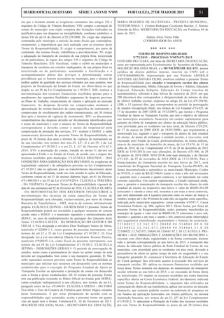 51DIÁRIOOFICIALDOESTADO SÉRIE3 ANOVII Nº095 FORTALEZA,27DEMAIODE2015
em que o licitante atenda as exigências constantes dos artigos 136 e
seguintes do Código de Trânsito Brasileiro; VIII- compor a prestação de
contas do município com cópia completa das licitações realizadas ou
justificativa para sua dispensa ou inexigibilidade, conforme estabelece o
inciso VII do art.10 do Decreto nº29.239/2008; IX- exigir das empresas
contratadas pelo município a emissão de notas fiscais que contemplem,
exatamente, a importância que será custeada com os recursos deste
Termo de Responsabilidade; X- exigir o cumprimento, por parte da
contratada, das normas fiscais, trabalhistas e previdenciárias; XI- exigir
a adequação do transporte de escolares de sua própria frota, terceirizada
ou de particulares, às regras dos artigos 136 e seguintes do Código de
Trânsito Brasileiro; XII- fiscalizar, vedar e coibir no município o
transporte de escolares em veículos inadequados, de sua própria frota ou
terceirizada ou de particulares, assumindo a fiscalização e o
acompanhamento diário dos serviços e determinando outras
providências que se fizerem necessárias no município, para o alcance do
melhor padrão de qualidade dos serviços ofertados aos seus usuários, sem
prejuízo da fiscalização do Estado do Ceará, em observância ao que
dispõe no art.30 da Lei Complementar no 119/2012: XIII- realizar a
movimentação dos recursos financeiros recebidos apenas para o
atendimento das seguintes finalidades: pagamento de despesas previstas
no Plano de Trabalho, ressarcimento de valores e aplicação no mercado
financeiro. As despesas deverão ser comprovadas mediante a
apresentação do extrato bancário da conta específica do instrumento e
comprovante de recolhimento dos saldos remanescentes, até 30 (trinta)
dias após o término da vigência do instrumento. XIV- os documentos
comprobatórios das despesas deverão ser devidamente identificados com
o nome do município e com o número do Termo de Responsabilidade
correspondente e deverão conter o atesto do responsável pela
comprovação da prestação dos serviços; XV– restituir à SEDUC o saldo
remanescente decorrente do presente Termo de Responsabilidade, no
prazo de 30 (trinta) dias após o término da vigência do instrumento ou
de sua rescisão, nos termos dos arts.25, §2º, II e art.39, I da Lei
Complementar nº119/2012 e o art.25, I, §1º do Decreto nº31.621/
2014. XVI- a prestação de contas, tratada no inciso V, deverá ser
apresentada à União e ao Estado do Ceará, de acordo com a origem dos
recursos recebidos pelo município. CLÁUSULA SEGUNDA – DAS
CONDIÇÕES PARA LIBERAÇÃO DOS RECURSOS As exigências de
regularidade cadastral e de adimplência previstas na Lei Complementar
nº119/2012 não se aplicam para as transferências decorrentes deste
Termo de Responsabilidade, tendo em vista atender às ações de Educação,
conforme consta no art.51 do mesmo diploma legal, art.61 do Decreto
nº31.406/2014 e art.55 da Lei nº15.674/2014. CLAUSULA TERCEIRA
- DA VIGÊNCIA O presente Termo de Responsabilidade vigorará da
data de sua assinatura até 02 de fevereiro de 2016. CLAUSULA QUARTA
– DA MOVIMENTAÇÃO DOS RECURSOS FINANCEIROS A
movimentação dos recursos da conta específica do Termo de
Responsabilidade será efetuada, exclusivamente, por meio de Ordem
Bancária de Transferência – OBT, através de sistema informatizado
próprio. CLÁUSULA QUINTA - DA RESCISÃO O presente Termo de
Responsabilidade poderá ser rescindido a qualquer momento de comum
acordo entre a SEDUC e o município signatário e unilateralmente pela
SEDUC, no caso de inadimplemento de quaisquer das cláusulas deste
Termo. CLAUSULA SEXTA – DA DESIGNAÇÃO DO GESTOR E DO
FISCAL I- Fica designada a servidora Eleni Rodrigues Soares de Abreu,
matrícula nº122008-1-1, como gestora do presente instrumento, nos
termos do art.32 e 33 da Lei Complementar nº119/2012. II- Fica
designada (o) a (o) servidor(a) Dharla Cavalcante Tavares Pereira,
matrícula nº568945-1-6, como fiscal do presente instrumento, nos
termos do art.34 da Lei Complementar nº119/2012. CLÁUSULA
SÉTIMA - DISPOSIÇÕES GERAIS I- O período de prorrogação de
estudos, assim como a permanência do aluno no quinto tempo de aula
deverão ser resguardados, bem como o seu transporte garantido. II- Não
serão repassados recursos previstos neste Termo de Responsabilidade ao
município que utilizar tais recursos em desacordo com as normas
estabelecidas para a execução do Programa Estadual de Apoio ao
Transporte Escolar ou apresentar a prestação de contas em desacordo
com a forma e prazo estabelecidos. III- O extrato do presente Termo
terá sua publicação resumida no Diário Oficial do Estado pela SEDUC,
como condição indispensável à sua eficácia, nos termos do art.61,
parágrafo único da Lei nº8.666/93. CLÁUSULA OITAVA - DO FORO
Fica eleito o Foro da Comarca de Fortaleza para dirimir litígios oriundos
deste instrumento. E por estar plenamente de acordo com as
responsabilidades aqui assumidas, assina o presente termo em quatro
vias de igual teor e forma. Fortaleza-CE, 10 de fevereiro de 2015.
MAURÍCIO HOLANDA MAIA - SECRETÁRIO DA EDUCAÇÃO,
MARIA IRALDICE DE ALCÂNTARA - PREFEITA MUNICIPAL.
TESTEMUNHAS: 1. Cristina Rodrigues Cavalcante Bacelar, 2. Simone
Almeida da Silva. SECRETARIA DA EDUCAÇÃO, em Fortaleza, 04 de
maio de 2015.
Aldízio Alves Vieira Filho
COORDENADOR DA ASJUR
*** *** ***
TERMO DE RESPONSABILIDADE
Nº72/2015 - PROCESSO Nº0876971/2015
O ESTADO DO CEARÁ, por meio da SECRETARIA DA EDUCAÇÃO,
neste ato representada pelo Excelentíssimo Sr. Secretário da Educação,
MAURICIO HOLANDA MAIA, e o MUNICÍPIO DE IGUATU, pessoa
jurídica de direito público interno, inscrito no CNPJ sob o
nº07810468000190, representado por seu Prefeito ADERILO
ANTUNES ALCÂNTARA FILHO, resolvem celebrar o presente Termo
de Responsabilidade para atender o transporte escolar dos alunos
do Ensino Fundamental, Médio, Educação de Jovens e Adultos, Educação
Especial, Educação Indígena, Educação do Campo (escolas de
assentamentos), referente a dias letivos do exercício de 2015, em que
200 (duzentos) dias correspondem à obrigatoriedade do mínimo de dias
de efetivo trabalho escolar, expresso no artigo 24, da Lei nº9.394/96-
LDB, e 15 (quinze) dias, que correspondem ao período de prorrogação
de estudos (recuperação final), nos termos da Lei Estadual nº14.025, de
17 de dezembro de 2007 (DOE de 19/12/2007), que institui o Programa
Estadual de Apoio ao Transporte Escolar, que tem o objetivo de oferecer
aos municípios assistência financeira em caráter suplementar para
garantia da oferta de transporte aos alunos da educação básica pública,
com prioridade para os residentes em área rural, do Decreto nº29.239,
de 17 de março de 2008 (DOE de 18/03/2008), que regulamenta a
mencionada Lei, segundo o qual o transporte de alunos da rede estadual
de ensino, do ponto de embarque à unidade escolar, e vice-versa, será
executado pelo Estado do Ceará, preferencialmente, de forma indireta,
através do município do domicílio do aluno, da Lei 15.674, de 31 de
julho de 2014, da Lei Complementar nº119, de 28 de dezembro de 2012
(DOE de 15/01/2013) com suas alterações, do Decreto nº31.406, de 29
de janeiro de 2014 (DOE 30/01/2014) com suas alterações e do Decreto
nº31.621, de 07 de novembro de 2014 (DOE de 11/11/2014). Para o
financiamento do transporte escolar no ano letivo de 2015, será
transferido do Programa Nacional do Transporte Escolar-PNATE, de
forma descentralizada e automática ao mencionado Município, Credor
de Nº4335, o valor de R$123.940,64 (cento e vinte e três mil novecentos
e quarenta reais e sessenta e quatro centavos), a ser depositado em conta
corrente específica. Em caráter suplementar, o Estado repassará ainda,
para a garantia e manutenção do transporte escolar dos alunos da rede
estadual de ensino no respectivo ano letivo o valor de R$685.301,09
(seiscentos e oitenta e cinco mil, trezentos e um reais e nove centavos),
que será depositado em 4 (quatro) parcelas entre os meses de março a
outubro, sempre até o dia 30 (trinta) de cada mês, na seguinte conta específica,
indicada pelo município signatário: conta corrente nº0597-7, Caixa
Econômica Federal, op. 006, agência 0613. Dessa forma, por força do
presente Termo de Responsabilidade, serão, portanto, transferidos ao
município de Iguatu o valor total de R$809.241,73 (oitocentos e nove mil,
duzentos e quarenta e um reais e setenta e três centavos) sendo observada(s)
a(s) seguinte(s) classificação orçamentária e fonte(s) de recurso(s):
2 2 1 0 0 0 2 2 . 1 2 . 3 6 2 . 0 7 3 . 2 8 6 8 0 . 0 8 . 3 3 4 0 4 1 . 0 0 . 0 . 3 0
2 2 1 0 0 0 2 2 . 1 2 . 3 6 2 . 0 7 3 . 2 8 6 8 0 . 0 8 . 3 3 4 0 4 1 . 5 1 . 0 . 3 0
22100022.12.362.073.28680.08.334041.07.1.30 CLÁUSULA PRI-
MEIRA - DAS OBRIGAÇÕES E ATRIBUIÇÕES DO MUNICÍPIO I-
executar com efetividade, regularidade e de forma continuada, durante
todo o período correspondente ao ano letivo de 2015, o transporte dos
alunos da educação básica pública da Rede Estadual de Ensino do seu
município, com prioridade para os residentes em área rural, devendo a
permanência do aluno no quinto tempo de aula ser resguardada e o seu
transporte garantido; II- comunicar à Secretaria da Educação do Estado
do Ceará qualquer fato relevante quanto à execução dos serviços de
transporte escolar; III- aplicar os recursos financeiros recebidos por
força deste Termo somente em despesas de manutenção do transporte
escolar referente ao ano letivo de 2015, a ser executado de forma direta
ou terceirizada; IV- manter os recursos recebidos em conta bancária
específica aberta na Caixa Econômica Federal, devidamente indicada
neste Termo de Responsabilidade, e, enquanto não utilizados na
consecução do objeto de sua transferência, aplicar tais recursos no mercado
financeiro, que somente poderão ocorrer na caderneta de poupança ou
em fundos de aplicação lastreados em títulos públicos, na mesma
instituição bancária, nos termos do art.25, §3º da Lei Complementar
nº119/2012; V- apresentar a Prestação de Contas dos recursos recebidos
por este Termo de Responsabilidade no prazo de até 30 (trinta) dias
 