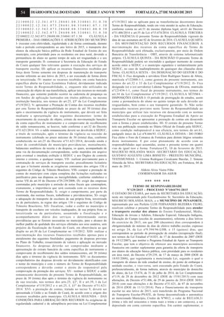 54 DIÁRIOOFICIALDOESTADO SÉRIE3 ANOVII Nº095 FORTALEZA,27DEMAIODE2015
2 2 1 0 0 0 2 2 . 1 2 . 3 6 1 . 0 7 3 . 2 8 6 8 1 . 0 8 . 3 3 4 0 4 1 . 5 1 . 0 . 3 0
2 2 1 0 0 0 2 2 . 1 2 . 3 6 1 . 0 7 3 . 2 8 6 8 1 . 0 8 . 3 3 4 0 4 1 . 0 7 . 1 . 3 0
2 2 1 0 0 0 2 2 . 1 2 . 3 6 2 . 0 7 3 . 2 8 6 8 0 . 0 8 . 3 3 4 0 4 1 . 0 0 . 0 . 3 0
2 2 1 0 0 0 2 2 . 1 2 . 3 6 2 . 0 7 3 . 2 8 6 8 0 . 0 8 . 3 3 4 0 4 1 . 5 1 . 0 . 3 0
22100022.12.362.073.28680.08.334041.07.1.30 CLÁUSULA
PRIMEIRA - DAS OBRIGAÇÕES E ATRIBUIÇÕES DO MUNICÍPIO
I- executar com efetividade, regularidade e de forma continuada, durante
todo o período correspondente ao ano letivo de 2015, o transporte dos
alunos da educação básica pública da Rede Estadual de Ensino do seu
município, com prioridade para os residentes em área rural, devendo a
permanência do aluno no quinto tempo de aula ser resguardada e o seu
transporte garantido; II- comunicar à Secretaria da Educação do Estado
do Ceará qualquer fato relevante quanto à execução dos serviços de
transporte escolar; III- aplicar os recursos financeiros recebidos por
força deste Termo somente em despesas de manutenção do transporte
escolar referente ao ano letivo de 2015, a ser executado de forma direta
ou terceirizada; IV- manter os recursos recebidos em conta bancária
específica aberta na Caixa Econômica Federal, devidamente indicada
neste Termo de Responsabilidade, e, enquanto não utilizados na
consecução do objeto de sua transferência, aplicar tais recursos no mercado
financeiro, que somente poderão ocorrer na caderneta de poupança ou
em fundos de aplicação lastreados em títulos públicos, na mesma
instituição bancária, nos termos do art.25, §3º da Lei Complementar
nº119/2012; V- apresentar a Prestação de Contas dos recursos recebidos
por este Termo de Responsabilidade no prazo de até 30 (trinta) dias
após o encerramento da vigência do instrumento, que deverá ser feita
mediante a apresentação dos seguintes documentos: termo de
encerramento da execução do objeto, extrato da movimentação bancária
da conta específica do instrumento e o comprovante de recolhimento
do saldo remanescente, se houver, tudo conforme o art.32 do Decreto
nº31.621/2014. VI- o saldo remanescente deverá ser devolvido à SEDUC,
a título de restituição, após o término da vigência ou rescisão do
instrumento celebrado no prazo máximo de 30 (trinta) dias, conforme
estabelecido no art.25 do Decreto nº31.621/2014, devendo ainda o
setor de contabilidade do município providenciar, mensalmente,
balancetes analíticos da receita e da despesa, os quais, acompanhado de
uma via da documentação correspondente, serão mantidos em arquivo
para eventual e imediata exibição à SEDUC e aos Órgãos de controle
interno e externo, a qualquer tempo; VII– realizar previamente para a
contratação de serviços de transporte escolar, procedimento licitatório
em que o licitante atenda as exigências constantes dos artigos 136 e
seguintes do Código de Trânsito Brasileiro; VIII- compor a prestação de
contas do município com cópia completa das licitações realizadas ou
justificativa para sua dispensa ou inexigibilidade, conforme estabelece o
inciso VII do art.10 do Decreto nº29.239/2008; IX- exigir das empresas
contratadas pelo município a emissão de notas fiscais que contemplem,
exatamente, a importância que será custeada com os recursos deste
Termo de Responsabilidade; X- exigir o cumprimento, por parte da
contratada, das normas fiscais, trabalhistas e previdenciárias; XI- exigir
a adequação do transporte de escolares de sua própria frota, terceirizada
ou de particulares, às regras dos artigos 136 e seguintes do Código de
Trânsito Brasileiro; XII- fiscalizar, vedar e coibir no município o
transporte de escolares em veículos inadequados, de sua própria frota ou
terceirizada ou de particulares, assumindo a fiscalização e o
acompanhamento diário dos serviços e determinando outras
providências que se fizerem necessárias no município, para o alcance do
melhor padrão de qualidade dos serviços ofertados aos seus usuários, sem
prejuízo da fiscalização do Estado do Ceará, em observância ao que
dispõe no art.30 da Lei Complementar no 119/2012: XIII- realizar a
movimentação dos recursos financeiros recebidos apenas para o
atendimento das seguintes finalidades: pagamento de despesas previstas
no Plano de Trabalho, ressarcimento de valores e aplicação no mercado
financeiro. As despesas deverão ser comprovadas mediante a
apresentação do extrato bancário da conta específica do instrumento e
comprovante de recolhimento dos saldos remanescentes, até 30 (trinta)
dias após o término da vigência do instrumento. XIV- os documentos
comprobatórios das despesas deverão ser devidamente identificados com
o nome do município e com o número do Termo de Responsabilidade
correspondente e deverão conter o atesto do responsável pela
comprovação da prestação dos serviços; XV– restituir à SEDUC o saldo
remanescente decorrente do presente Termo de Responsabilidade, no
prazo de 30 (trinta) dias após o término da vigência do instrumento ou
de sua rescisão, nos termos dos arts.25, §2º, II e art.39, I da Lei
Complementar nº119/2012 e o art.25, I, §1º do Decreto nº31.621/
2014. XVI- a prestação de contas, tratada no inciso V, deverá ser
apresentada à União e ao Estado do Ceará, de acordo com a origem dos
recursos recebidos pelo município. CLÁUSULA SEGUNDA – DAS
CONDIÇÕES PARA LIBERAÇÃO DOS RECURSOS As exigências de
regularidade cadastral e de adimplência previstas na Lei Complementar
nº119/2012 não se aplicam para as transferências decorrentes deste
Termo de Responsabilidade, tendo em vista atender às ações de Educação,
conforme consta no art.51 do mesmo diploma legal, art.61 do Decreto
nº31.406/2014 e art.55 da Lei nº15.674/2014. CLAUSULA TERCEIRA
- DA VIGÊNCIA O presente Termo de Responsabilidade vigorará da
data de sua assinatura até 02 de fevereiro de 2016. CLAUSULA QUARTA
– DA MOVIMENTAÇÃO DOS RECURSOS FINANCEIROS A
movimentação dos recursos da conta específica do Termo de
Responsabilidade será efetuada, exclusivamente, por meio de Ordem
Bancária de Transferência – OBT, através de sistema informatizado
próprio. CLÁUSULA QUINTA - DA RESCISÃO O presente Termo de
Responsabilidade poderá ser rescindido a qualquer momento de comum
acordo entre a SEDUC e o município signatário e unilateralmente pela
SEDUC, no caso de inadimplemento de quaisquer das cláusulas deste
Termo. CLAUSULA SEXTA – DA DESIGNAÇÃO DO GESTOR E DO
FISCAL I- Fica designada a servidora Eleni Rodrigues Soares de Abreu,
matrícula nº122008-1-1, como gestora do presente instrumento, nos
termos do art.32 e 33 da Lei Complementar nº119/2012. II- Fica
designada (o) a (o) servidor(a) Liduína Nogueira de Oliveira, matrícula
nº121454-1-1, como fiscal do presente instrumento, nos termos do
art.34 da Lei Complementar nº119/2012. CLÁUSULA SÉTIMA -
DISPOSIÇÕES GERAIS I- O período de prorrogação de estudos, assim
como a permanência do aluno no quinto tempo de aula deverão ser
resguardados, bem como o seu transporte garantido. II- Não serão
repassados recursos previstos neste Termo de Responsabilidade ao
município que utilizar tais recursos em desacordo com as normas
estabelecidas para a execução do Programa Estadual de Apoio ao
Transporte Escolar ou apresentar a prestação de contas em desacordo
com a forma e prazo estabelecidos. III- O extrato do presente Termo
terá sua publicação resumida no Diário Oficial do Estado pela SEDUC,
como condição indispensável à sua eficácia, nos termos do art.61,
parágrafo único da Lei nº8.666/93. CLÁUSULA OITAVA - DO FORO
Fica eleito o Foro da Comarca de Fortaleza para dirimir litígios oriundos
deste instrumento. E por estar plenamente de acordo com as
responsabilidades aqui assumidas, assina o presente termo em quatro
vias de igual teor e forma. Fortaleza-CE, 10 de fevereiro de 2015.
MAURÍCIO HOLANDA MAIA -SECRETÁRIO DA EDUCAÇÃO,
GUSTAVO AUGUSTO LIMA BISNETO - PREFEITO MUNICIPAL.
TESTEMUNHAS: 1. Cristina Rodrigues Cavalcante Bacelar, 2. Simone
Almeida da Silva. SECRETARIA DA EDUCAÇÃO, em Fortaleza, 04 de
maio de 2015.
Aldízio Alves Vieira Filho
COORDENADOR DA ASJUR
*** *** ***
TERMO DE RESPONSABILIDADE
Nº129/2015 - PROCESSO Nº1044791/2015
O ESTADO DO CEARÁ, por meio da SECRETARIA DA EDUCAÇÃO,
neste ato representada pelo Excelentíssimo Sr. Secretário da Educação,
MAURICIO HOLANDA MAIA, e o MUNICÍPIO DE PENAFORTE,
representado por seu Prefeito LUIS FERNANDES BEZERRA FILHO,
resolvem celebrar o presente Termo de Responsabilidade para atender
o transporte escolar dos alunos do Ensino Fundamental, Médio,
Educação de Jovens e Adultos, Educação Especial, Educação Indígena,
Educação do Campo (escolas de assentamentos), referente a dias letivos
do exercício de 2015, em que 200 (duzentos) dias correspondem à
obrigatoriedade do mínimo de dias de efetivo trabalho escolar, expresso
no artigo 24, da Lei nº9.394/96-LDB, e 15 (quinze) dias, que
correspondem ao período de prorrogação de estudos (recuperação final),
nos termos da Lei Estadual nº14.025, de 17 de dezembro de 2007 (DOE
de 19/12/2007), que institui o Programa Estadual de Apoio ao Transporte
Escolar, que tem o objetivo de oferecer aos municípios assistência
financeira em caráter suplementar para garantia da oferta de transporte
aos alunos da educação básica pública, com prioridade para os residentes
em área rural, do Decreto nº29.239, de 17 de março de 2008 (DOE de
18/03/2008), que regulamenta a mencionada Lei, segundo o qual o
transporte de alunos da rede estadual de ensino, do ponto de embarque à
unidade escolar, e vice-versa, será executado pelo Estado do Ceará,
preferencialmente, de forma indireta, através do município do domicílio
do aluno, da Lei 15.674, de 31 de julho de 2014, da Lei Complementar
nº119, de 28 de dezembro de 2012 (DOE de 15/01/2013) com suas
alterações, do Decreto nº31.406, de 29 de janeiro de 2014 (DOE 30/01/
2014) com suas alterações e do Decreto nº31.621, de 07 de novembro
de 2014 (DOE de 11/11/2014). Para o financiamento do transporte
escolar no ano letivo de 2015, será transferido do Programa Nacional
do Transporte Escolar-PNATE, de forma descentralizada e automática
ao mencionado Município, Credor de Nº9012, o valor de R$33.630,31
(trinta e três mil seiscentos e trinta reais e trinta e um centavos), a ser
depositado em conta corrente específica. Em caráter suplementar, o
 