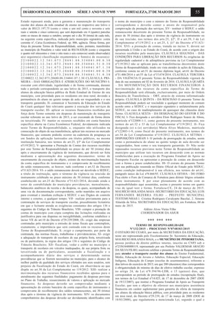 55DIÁRIOOFICIALDOESTADO SÉRIE3 ANOVII Nº095 FORTALEZA,27DEMAIODE2015
Estado repassará ainda, para a garantia e manutenção do transporte
escolar dos alunos da rede estadual de ensino no respectivo ano letivo o
valor de R$121.197,75 (cento e vinte e um mil cento e noventa e sete
reais e setenta e cinco centavos), que será depositado em 4 (quatro) parcelas
entre os meses de março a outubro, sempre até o dia 30 (trinta) de cada mês,
na seguinte conta específica, indicada pelo município signatário: conta
corrente nº, Caixa Econômica Federal, op. 006, agência. Dessa forma, por
força do presente Termo de Responsabilidade, serão, portanto, transferidos
ao município de Penaforte o valor total de R$154.828,06 (cento e cinquenta
e quatro mil oitocentos e vinte e oito reais e seis centavos) sendo observada(s)
a(s) seguinte(s) classificação orçamentária e fonte(s) de recurso(s):
2 2 1 0 0 0 2 2 . 1 2 . 3 6 1 . 0 7 3 . 2 8 6 8 1 . 0 8 . 3 3 4 0 4 1 . 0 0 . 0 . 3 0
2 2 1 0 0 0 2 2 . 1 2 . 3 6 1 . 0 7 3 . 2 8 6 8 1 . 0 8 . 3 3 4 0 4 1 . 5 1 . 0 . 3 0
2 2 1 0 0 0 2 2 . 1 2 . 3 6 1 . 0 7 3 . 2 8 6 8 1 . 0 8 . 3 3 4 0 4 1 . 0 7 . 1 . 3 0
2 2 1 0 0 0 2 2 . 1 2 . 3 6 2 . 0 7 3 . 2 8 6 8 0 . 0 8 . 3 3 4 0 4 1 . 0 0 . 0 . 3 0
2 2 1 0 0 0 2 2 . 1 2 . 3 6 2 . 0 7 3 . 2 8 6 8 0 . 0 8 . 3 3 4 0 4 1 . 5 1 . 0 . 3 0
22100022.12.362.073.28680.08.334041.07.1.30 CLÁUSULA PRI-
MEIRA - DAS OBRIGAÇÕES E ATRIBUIÇÕES DO MUNICÍPIO I-
executar com efetividade, regularidade e de forma continuada, durante
todo o período correspondente ao ano letivo de 2015, o transporte dos
alunos da educação básica pública da Rede Estadual de Ensino do seu
município, com prioridade para os residentes em área rural, devendo a
permanência do aluno no quinto tempo de aula ser resguardada e o seu
transporte garantido; II- comunicar à Secretaria da Educação do Estado
do Ceará qualquer fato relevante quanto à execução dos serviços de
transporte escolar; III- aplicar os recursos financeiros recebidos por
força deste Termo somente em despesas de manutenção do transporte
escolar referente ao ano letivo de 2015, a ser executado de forma direta
ou terceirizada; IV- manter os recursos recebidos em conta bancária
específica aberta na Caixa Econômica Federal, devidamente indicada
neste Termo de Responsabilidade, e, enquanto não utilizados na
consecução do objeto de sua transferência, aplicar tais recursos no mercado
financeiro, que somente poderão ocorrer na caderneta de poupança ou
em fundos de aplicação lastreados em títulos públicos, na mesma
instituição bancária, nos termos do art.25, §3º da Lei Complementar
nº119/2012; V- apresentar a Prestação de Contas dos recursos recebidos
por este Termo de Responsabilidade no prazo de até 30 (trinta) dias
após o encerramento da vigência do instrumento, que deverá ser feita
mediante a apresentação dos seguintes documentos: termo de
encerramento da execução do objeto, extrato da movimentação bancária
da conta específica do instrumento e o comprovante de recolhimento
do saldo remanescente, se houver, tudo conforme o art.32 do Decreto
nº31.621/2014. VI- o saldo remanescente deverá ser devolvido à SEDUC,
a título de restituição, após o término da vigência ou rescisão do
instrumento celebrado no prazo máximo de 30 (trinta) dias, conforme
estabelecido no art.25 do Decreto nº31.621/2014, devendo ainda o
setor de contabilidade do município providenciar, mensalmente,
balancetes analíticos da receita e da despesa, os quais, acompanhado de
uma via da documentação correspondente, serão mantidos em arquivo
para eventual e imediata exibição à SEDUC e aos Órgãos de controle
interno e externo, a qualquer tempo; VII– realizar previamente para a
contratação de serviços de transporte escolar, procedimento licitatório
em que o licitante atenda as exigências constantes dos artigos 136 e
seguintes do Código de Trânsito Brasileiro; VIII- compor a prestação de
contas do município com cópia completa das licitações realizadas ou
justificativa para sua dispensa ou inexigibilidade, conforme estabelece o
inciso VII do art.10 do Decreto nº29.239/2008; IX- exigir das empresas
contratadas pelo município a emissão de notas fiscais que contemplem,
exatamente, a importância que será custeada com os recursos deste
Termo de Responsabilidade; X- exigir o cumprimento, por parte da
contratada, das normas fiscais, trabalhistas e previdenciárias; XI- exigir
a adequação do transporte de escolares de sua própria frota, terceirizada
ou de particulares, às regras dos artigos 136 e seguintes do Código de
Trânsito Brasileiro; XII- fiscalizar, vedar e coibir no município o
transporte de escolares em veículos inadequados, de sua própria frota ou
terceirizada ou de particulares, assumindo a fiscalização e o
acompanhamento diário dos serviços e determinando outras
providências que se fizerem necessárias no município, para o alcance do
melhor padrão de qualidade dos serviços ofertados aos seus usuários, sem
prejuízo da fiscalização do Estado do Ceará, em observância ao que
dispõe no art.30 da Lei Complementar no 119/2012: XIII- realizar a
movimentação dos recursos financeiros recebidos apenas para o
atendimento das seguintes finalidades: pagamento de despesas previstas
no Plano de Trabalho, ressarcimento de valores e aplicação no mercado
financeiro. As despesas deverão ser comprovadas mediante a
apresentação do extrato bancário da conta específica do instrumento e
comprovante de recolhimento dos saldos remanescentes, até 30 (trinta)
dias após o término da vigência do instrumento. XIV- os documentos
comprobatórios das despesas deverão ser devidamente identificados com
o nome do município e com o número do Termo de Responsabilidade
correspondente e deverão conter o atesto do responsável pela
comprovação da prestação dos serviços; XV– restituir à SEDUC o saldo
remanescente decorrente do presente Termo de Responsabilidade, no
prazo de 30 (trinta) dias após o término da vigência do instrumento ou
de sua rescisão, nos termos dos arts.25, §2º, II e art.39, I da Lei
Complementar nº119/2012 e o art.25, I, §1º do Decreto nº31.621/
2014. XVI- a prestação de contas, tratada no inciso V, deverá ser
apresentada à União e ao Estado do Ceará, de acordo com a origem dos
recursos recebidos pelo município. CLÁUSULA SEGUNDA – DAS
CONDIÇÕES PARA LIBERAÇÃO DOS RECURSOS As exigências de
regularidade cadastral e de adimplência previstas na Lei Complementar
nº119/2012 não se aplicam para as transferências decorrentes deste
Termo de Responsabilidade, tendo em vista atender às ações de Educação,
conforme consta no art.51 do mesmo diploma legal, art.61 do Decreto
nº31.406/2014 e art.55 da Lei nº15.674/2014. CLAUSULA TERCEIRA
- DA VIGÊNCIA O presente Termo de Responsabilidade vigorará da
data de sua assinatura até 02 de fevereiro de 2016. CLAUSULA QUARTA
– DA MOVIMENTAÇÃO DOS RECURSOS FINANCEIROS A
movimentação dos recursos da conta específica do Termo de
Responsabilidade será efetuada, exclusivamente, por meio de Ordem
Bancária de Transferência – OBT, através de sistema informatizado
próprio. CLÁUSULA QUINTA - DA RESCISÃO O presente Termo de
Responsabilidade poderá ser rescindido a qualquer momento de comum
acordo entre a SEDUC e o município signatário e unilateralmente pela
SEDUC, no caso de inadimplemento de quaisquer das cláusulas deste
Termo. CLAUSULA SEXTA – DA DESIGNAÇÃO DO GESTOR E DO
FISCAL I- Fica designada a servidora Eleni Rodrigues Soares de Abreu,
matrícula nº122008-1-1, como gestora do presente instrumento, nos
termos do art.32 e 33 da Lei Complementar nº119/2012. II- Fica
designada (o) a (o) servidor(a) Maria Alves Medeiros, matrícula
nº122803-1-9, como fiscal do presente instrumento, nos termos do
art.34 da Lei Complementar nº119/2012. CLÁUSULA SÉTIMA -
DISPOSIÇÕES GERAIS I- O período de prorrogação de estudos, assim
como a permanência do aluno no quinto tempo de aula deverão ser
resguardados, bem como o seu transporte garantido. II- Não serão
repassados recursos previstos neste Termo de Responsabilidade ao
município que utilizar tais recursos em desacordo com as normas
estabelecidas para a execução do Programa Estadual de Apoio ao
Transporte Escolar ou apresentar a prestação de contas em desacordo
com a forma e prazo estabelecidos. III- O extrato do presente Termo
terá sua publicação resumida no Diário Oficial do Estado pela SEDUC,
como condição indispensável à sua eficácia, nos termos do art.61,
parágrafo único da Lei nº8.666/93. CLÁUSULA OITAVA - DO FORO
Fica eleito o Foro da Comarca de Fortaleza para dirimir litígios oriundos
deste instrumento. E por estar plenamente de acordo com as
responsabilidades aqui assumidas, assina o presente termo em quatro
vias de igual teor e forma. Fortaleza-CE, 24 de março de 2015.
MAURÍCIO HOLANDA MAIA -SECRETÁRIO DA EDUCAÇÃO, LUIS
FERNANDES BEZERRA FILHO - PREFEITO MUNICIPAL
TESTEMUNHAS:1. Cristina Rodrigues Cavalcante Bacelar, 2. Simone
Almeida da Silva. SECRETARIA DA EDUCAÇÃO, em Fortaleza, 04 de
maio de 2015.
Aldízio Alves Vieira Filho
COORDENADOR DA ASJUR
*** *** ***
TERMO DE RESPONSABILIDADE
Nº132/2015 - PROCESSO Nº0748183/2015
O ESTADO DO CEARÁ, por meio da SECRETARIA DA EDUCAÇÃO,
neste ato representada pelo Excelentíssimo Sr. Secretário da Educação,
MAURICIO HOLANDA MAIA, e o MUNICÍPIO DE PINDORETAMA,
pessoa jurídica de direito público interno, inscrito no CNPJ sob o
nº23563448000119, representado por seu Prefeito VALDEMAR ARAÚJO
DA SILVA FILHO, resolvem celebrar o presente Termo de Responsabilidade
para atender o transporte escolar dos alunos do Ensino Fundamental,
Médio, Educação de Jovens e Adultos, Educação Especial, Educação
Indígena, Educação do Campo (escolas de assentamentos), referente a
dias letivos do exercício de 2015, em que 200 (duzentos) dias correspondem
à obrigatoriedade do mínimo de dias de efetivo trabalho escolar, expresso
no artigo 24, da Lei nº9.394/96-LDB, e 15 (quinze) dias, que
correspondem ao período de prorrogação de estudos (recuperação final),
nos termos da Lei Estadual nº14.025, de 17 de dezembro de 2007 (DOE
de 19/12/2007), que institui o Programa Estadual de Apoio ao Transporte
Escolar, que tem o objetivo de oferecer aos municípios assistência
financeira em caráter suplementar para garantia da oferta de transporte
aos alunos da educação básica pública, com prioridade para os residentes
em área rural, do Decreto nº29.239, de 17 de março de 2008 (DOE de
18/03/2008), que regulamenta a mencionada Lei, segundo o qual o
 