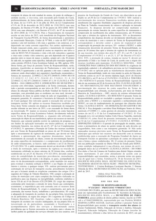 56 DIÁRIOOFICIALDOESTADO SÉRIE3 ANOVII Nº095 FORTALEZA,27DEMAIODE2015
transporte de alunos da rede estadual de ensino, do ponto de embarque à
unidade escolar, e vice-versa, será executado pelo Estado do Ceará,
preferencialmente, de forma indireta, através do município do domicílio
do aluno, da Lei 15.674, de 31 de julho de 2014, da Lei Complementar
nº119, de 28 de dezembro de 2012 (DOE de 15/01/2013) com suas
alterações, do Decreto nº31.406, de 29 de janeiro de 2014 (DOE 30/01/
2014) com suas alterações e do Decreto nº31.621, de 07 de novembro
de 2014 (DOE de 11/11/2014). Para o financiamento do transporte
escolar no ano letivo de 2015, será transferido do Programa Nacional
do Transporte Escolar-PNATE, de forma descentralizada e automática
ao mencionado Município, Credor de Nº7404, o valor de R$77.303,41
(setenta e sete mil trezentos e três reais e quarenta e um centavos), a ser
depositado em conta corrente específica. Em caráter suplementar, o
Estado repassará ainda, para a garantia e manutenção do transporte
escolar dos alunos da rede estadual de ensino no respectivo ano letivo o
valor de R$323.745,32 (trezentos e vinte e três mil, setecentos e quarenta
e cinco reais e trinta e dois centavos), que será depositado em 4 (quatro)
parcelas entre os meses de março a outubro, sempre até o dia 30 (trinta)
de cada mês, na seguinte conta específica, indicada pelo município signatário:
conta corrente nº0326-4, Caixa Econômica Federal, op. 006, agência 1958.
Dessa forma, por força do presente Termo de Responsabilidade, serão,
portanto, transferidos ao município de Pindoretama o valor total de
R$401.048,73 (quatrocentos e um mil, quarenta e oito reais e setenta e três
centavos) sendo observada(s) a(s) seguinte(s) classificação orçamentária e
fonte(s) de recurso(s): 22100022.12.362.073.28680.01.334041.00.0.30
2 2 1 0 0 0 2 2 . 1 2 . 3 6 2 . 0 7 3 . 2 8 6 8 0 . 0 1 . 3 3 4 0 4 1 . 5 1 . 0 . 3 0
22100022.12.362.073.28680.01.334041.07.1.30 CLÁUSULA PRI-
MEIRA - DAS OBRIGAÇÕES E ATRIBUIÇÕES DO MUNICÍPIO I-
executar com efetividade, regularidade e de forma continuada, durante
todo o período correspondente ao ano letivo de 2015, o transporte dos
alunos da educação básica pública da Rede Estadual de Ensino do seu
município, com prioridade para os residentes em área rural, devendo a
permanência do aluno no quinto tempo de aula ser resguardada e o seu
transporte garantido; II- comunicar à Secretaria da Educação do Estado
do Ceará qualquer fato relevante quanto à execução dos serviços de
transporte escolar; III- aplicar os recursos financeiros recebidos por
força deste Termo somente em despesas de manutenção do transporte
escolar referente ao ano letivo de 2015, a ser executado de forma direta
ou terceirizada; IV- manter os recursos recebidos em conta bancária
específica aberta na Caixa Econômica Federal, devidamente indicada
neste Termo de Responsabilidade, e, enquanto não utilizados na
consecução do objeto de sua transferência, aplicar tais recursos no mercado
financeiro, que somente poderão ocorrer na caderneta de poupança ou
em fundos de aplicação lastreados em títulos públicos, na mesma
instituição bancária, nos termos do art.25, §3º da Lei Complementar
nº119/2012; V- apresentar a Prestação de Contas dos recursos recebidos
por este Termo de Responsabilidade no prazo de até 30 (trinta) dias
após o encerramento da vigência do instrumento, que deverá ser feita
mediante a apresentação dos seguintes documentos: termo de
encerramento da execução do objeto, extrato da movimentação bancária
da conta específica do instrumento e o comprovante de recolhimento
do saldo remanescente, se houver, tudo conforme o art.32 do Decreto
nº31.621/2014. VI- o saldo remanescente deverá ser devolvido à SEDUC,
a título de restituição, após o término da vigência ou rescisão do
instrumento celebrado no prazo máximo de 30 (trinta) dias, conforme
estabelecido no art.25 do Decreto nº31.621/2014, devendo ainda o
setor de contabilidade do município providenciar, mensalmente,
balancetes analíticos da receita e da despesa, os quais, acompanhado de
uma via da documentação correspondente, serão mantidos em arquivo
para eventual e imediata exibição à SEDUC e aos Órgãos de controle
interno e externo, a qualquer tempo; VII– realizar previamente para a
contratação de serviços de transporte escolar, procedimento licitatório
em que o licitante atenda as exigências constantes dos artigos 136 e
seguintes do Código de Trânsito Brasileiro; VIII- compor a prestação de
contas do município com cópia completa das licitações realizadas ou
justificativa para sua dispensa ou inexigibilidade, conforme estabelece o
inciso VII do art.10 do Decreto nº29.239/2008; IX- exigir das empresas
contratadas pelo município a emissão de notas fiscais que contemplem,
exatamente, a importância que será custeada com os recursos deste
Termo de Responsabilidade; X- exigir o cumprimento, por parte da
contratada, das normas fiscais, trabalhistas e previdenciárias; XI- exigir
a adequação do transporte de escolares de sua própria frota, terceirizada
ou de particulares, às regras dos artigos 136 e seguintes do Código de
Trânsito Brasileiro; XII- fiscalizar, vedar e coibir no município o
transporte de escolares em veículos inadequados, de sua própria frota ou
terceirizada ou de particulares, assumindo a fiscalização e o
acompanhamento diário dos serviços e determinando outras
providências que se fizerem necessárias no município, para o alcance do
melhor padrão de qualidade dos serviços ofertados aos seus usuários, sem
prejuízo da fiscalização do Estado do Ceará, em observância ao que
dispõe no art.30 da Lei Complementar no 119/2012: XIII- realizar a
movimentação dos recursos financeiros recebidos apenas para o
atendimento das seguintes finalidades: pagamento de despesas previstas
no Plano de Trabalho, ressarcimento de valores e aplicação no mercado
financeiro. As despesas deverão ser comprovadas mediante a
apresentação do extrato bancário da conta específica do instrumento e
comprovante de recolhimento dos saldos remanescentes, até 30 (trinta)
dias após o término da vigência do instrumento. XIV- os documentos
comprobatórios das despesas deverão ser devidamente identificados com
o nome do município e com o número do Termo de Responsabilidade
correspondente e deverão conter o atesto do responsável pela
comprovação da prestação dos serviços; XV– restituir à SEDUC o saldo
remanescente decorrente do presente Termo de Responsabilidade, no
prazo de 30 (trinta) dias após o término da vigência do instrumento ou
de sua rescisão, nos termos dos arts.25, §2º, II e art.39, I da Lei
Complementar nº119/2012 e o art.25, I, §1º do Decreto nº31.621/
2014. XVI- a prestação de contas, tratada no inciso V, deverá ser
apresentada à União e ao Estado do Ceará, de acordo com a origem dos
recursos recebidos pelo município. CLÁUSULA SEGUNDA – DAS
CONDIÇÕES PARA LIBERAÇÃO DOS RECURSOS As exigências de
regularidade cadastral e de adimplência previstas na Lei Complementar
nº119/2012 não se aplicam para as transferências decorrentes deste
Termo de Responsabilidade, tendo em vista atender às ações de Educação,
conforme consta no art.51 do mesmo diploma legal, art.61 do Decreto
nº31.406/2014 e art.55 da Lei nº15.674/2014. CLAUSULA TERCEIRA
- DA VIGÊNCIA O presente Termo de Responsabilidade vigorará da
data de sua assinatura até 02 de fevereiro de 2016. CLAUSULA QUARTA
– DA MOVIMENTAÇÃO DOS RECURSOS FINANCEIROS A
movimentação dos recursos da conta específica do Termo de
Responsabilidade será efetuada, exclusivamente, por meio de Ordem
Bancária de Transferência – OBT, através de sistema informatizado
próprio. CLÁUSULA QUINTA - DA RESCISÃO O presente Termo de
Responsabilidade poderá ser rescindido a qualquer momento de comum
acordo entre a SEDUC e o município signatário e unilateralmente pela
SEDUC, no caso de inadimplemento de quaisquer das cláusulas deste
Termo. CLAUSULA SEXTA – DA DESIGNAÇÃO DO GESTOR E DO
FISCAL I- Fica designada a servidora Eleni Rodrigues Soares de Abreu,
matrícula nº122008-1-1, como gestora do presente instrumento, nos
termos do art.32 e 33 da Lei Complementar nº119/2012. II- Fica
designada (o) a (o) servidor(a) Andrea Carla Chaves Napolião, matrícula
nº160536-1-9, como fiscal do presente instrumento, nos termos do
art.34 da Lei Complementar nº119/2012. CLÁUSULA SÉTIMA -
DISPOSIÇÕES GERAIS I- O período de prorrogação de estudos, assim
como a permanência do aluno no quinto tempo de aula deverão ser
resguardados, bem como o seu transporte garantido. II- Não serão
repassados recursos previstos neste Termo de Responsabilidade ao
município que utilizar tais recursos em desacordo com as normas
estabelecidas para a execução do Programa Estadual de Apoio ao
Transporte Escolar ou apresentar a prestação de contas em desacordo
com a forma e prazo estabelecidos. III- O extrato do presente Termo
terá sua publicação resumida no Diário Oficial do Estado pela SEDUC,
como condição indispensável à sua eficácia, nos termos do art.61,
parágrafo único da Lei nº8.666/93. CLÁUSULA OITAVA - DO FORO
Fica eleito o Foro da Comarca de Fortaleza para dirimir litígios oriundos
deste instrumento. E por estar plenamente de acordo com as
responsabilidades aqui assumidas, assina o presente termo em quatro
vias de igual teor e forma. Fortaleza-CE, 10 de fevereiro de 2015.
MAURÍCIO HOLANDA MAIA -SECRETÁRIO DA EDUCAÇÃO,
VALDEMAR ARAÚJO DA SILVA FILHO - PREFEITO MUNICIPAL.
TESTEMUNHAS: 1. Cristina Rodrigues Cavalcante Bacelar, 2. Simone
Almeida da Silva. SECRETARIA DA EDUCAÇÃO, em Fortaleza, 15 de
abril de 2015.
Aldízio Alves Vieira Filho
COORDENADOR DA ASJUR
*** *** ***
TERMO DE RESPONSABILIDADE
Nº134/2015 - PROCESSO Nº0868367/2015
O ESTADO DO CEARÁ, por meio da SECRETARIA DA EDUCAÇÃO,
neste ato representada pelo Excelentíssimo Sr. Secretário da Educação,
MAURICIO HOLANDA MAIA, e o MUNICÍPIO DE PIRES
FERREIRA, pessoa jurídica de direito público interno, inscrito no CNPJ
sob o nº10462208000186, representada por sua Prefeita MARIA
MARFISA LOPES AGUIAR, resolvem celebrar o presente Termo de
Responsabilidade para atender o transporte escolar dos alunos do
Ensino Fundamental, Médio, Educação de Jovens e Adultos, Educação
Especial, Educação Indígena, Educação do Campo (escolas de
assentamentos), referente a dias letivos do exercício de 2015, em que
 