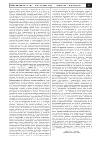 57DIÁRIOOFICIALDOESTADO SÉRIE3 ANOVII Nº095 FORTALEZA,27DEMAIODE2015
200 (duzentos) dias correspondem à obrigatoriedade do mínimo de dias
de efetivo trabalho escolar, expresso no artigo 24, da Lei nº9.394/96-
LDB, e 15 (quinze) dias, que correspondem ao período de prorrogação
de estudos (recuperação final), nos termos da Lei Estadual nº14.025, de
17 de dezembro de 2007 (DOE de 19/12/2007), que institui o Programa
Estadual de Apoio ao Transporte Escolar, que tem o objetivo de oferecer
aos municípios assistência financeira em caráter suplementar para
garantia da oferta de transporte aos alunos da educação básica pública,
com prioridade para os residentes em área rural, do Decreto nº29.239,
de 17 de março de 2008 (DOE de 18/03/2008), que regulamenta a
mencionada Lei, segundo o qual o transporte de alunos da rede estadual
de ensino, do ponto de embarque à unidade escolar, e vice-versa, será
executado pelo Estado do Ceará, preferencialmente, de forma indireta,
através do município do domicílio do aluno, da Lei 15.674, de 31 de
julho de 2014, da Lei Complementar nº119, de 28 de dezembro de 2012
(DOE de 15/01/2013) com suas alterações, do Decreto nº31.406, de 29
de janeiro de 2014 (DOE 30/01/2014) com suas alterações e do Decreto
nº31.621, de 07 de novembro de 2014 (DOE de 11/11/2014). Para o
financiamento do transporte escolar no ano letivo de 2015, será
transferido do Programa Nacional do Transporte Escolar-PNATE, de
forma descentralizada e automática ao mencionado Município, Credor
de Nº41642, o valor de R$43.144,72 (quarenta e três mil cento e quarenta
e quatro reais e setenta e dois centavos), a ser depositado em conta
corrente específica. Em caráter suplementar, o Estado repassará ainda,
para a garantia e manutenção do transporte escolar dos alunos da rede
estadual de ensino no respectivo ano letivo o valor de R$109.466,88
(cento e nove mil quatrocentos e sessenta e seis reais e oitenta e oito
centavos), que será depositado em 4 (quatro) parcelas entre os meses de
março a outubro, sempre até o dia 30 (trinta) de cada mês, na seguinte
conta específica, indicada pelo município signatário: conta corrente
nº0616-7, Caixa Econômica Federal, op. 006, agência 1423. Dessa
forma, por força do presente Termo de Responsabilidade, serão, portanto,
transferidos ao município de Pires Ferreira o valor total de R$152.611,60
(cento e cinquenta e dois mil seiscentos e onze reais e sessenta centavos)
sendo observada(s) a(s) seguinte(s) classificação orçamentária e fonte(s)
de recurso(s): 22100022.12.362.073.28680.03.334041.00.0.30
2 2 1 0 0 0 2 2 . 1 2 . 3 6 2 . 0 7 3 . 2 8 6 8 0 . 0 3 . 3 3 4 0 4 1 . 5 1 . 0 . 3 0
22100022.12.362.073.28680.03.334041.07.1.30 CLÁUSULA
PRIMEIRA - DAS OBRIGAÇÕES E ATRIBUIÇÕES DO MUNICÍPIO
I- executar com efetividade, regularidade e de forma continuada, durante
todo o período correspondente ao ano letivo de 2015, o transporte dos
alunos da educação básica pública da Rede Estadual de Ensino do seu
município, com prioridade para os residentes em área rural, devendo a
permanência do aluno no quinto tempo de aula ser resguardada e o seu
transporte garantido; II- comunicar à Secretaria da Educação do Estado
do Ceará qualquer fato relevante quanto à execução dos serviços de
transporte escolar; III- aplicar os recursos financeiros recebidos por
força deste Termo somente em despesas de manutenção do transporte
escolar referente ao ano letivo de 2015, a ser executado de forma direta
ou terceirizada; IV- manter os recursos recebidos em conta bancária
específica aberta na Caixa Econômica Federal, devidamente indicada
neste Termo de Responsabilidade, e, enquanto não utilizados na
consecução do objeto de sua transferência, aplicar tais recursos no mercado
financeiro, que somente poderão ocorrer na caderneta de poupança ou
em fundos de aplicação lastreados em títulos públicos, na mesma
instituição bancária, nos termos do art.25, §3º da Lei Complementar
nº119/2012; V- apresentar a Prestação de Contas dos recursos recebidos
por este Termo de Responsabilidade no prazo de até 30 (trinta) dias
após o encerramento da vigência do instrumento, que deverá ser feita
mediante a apresentação dos seguintes documentos: termo de
encerramento da execução do objeto, extrato da movimentação bancária
da conta específica do instrumento e o comprovante de recolhimento
do saldo remanescente, se houver, tudo conforme o art.32 do Decreto
nº31.621/2014. VI- o saldo remanescente deverá ser devolvido à SEDUC,
a título de restituição, após o término da vigência ou rescisão do
instrumento celebrado no prazo máximo de 30 (trinta) dias, conforme
estabelecido no art.25 do Decreto nº31.621/2014, devendo ainda o
setor de contabilidade do município providenciar, mensalmente,
balancetes analíticos da receita e da despesa, os quais, acompanhado de
uma via da documentação correspondente, serão mantidos em arquivo
para eventual e imediata exibição à SEDUC e aos Órgãos de controle
interno e externo, a qualquer tempo; VII– realizar previamente para a
contratação de serviços de transporte escolar, procedimento licitatório
em que o licitante atenda as exigências constantes dos artigos 136 e
seguintes do Código de Trânsito Brasileiro; VIII- compor a prestação de
contas do município com cópia completa das licitações realizadas ou
justificativa para sua dispensa ou inexigibilidade, conforme estabelece o
inciso VII do art.10 do Decreto nº29.239/2008; IX- exigir das empresas
contratadas pelo município a emissão de notas fiscais que contemplem,
exatamente, a importância que será custeada com os recursos deste
Termo de Responsabilidade; X- exigir o cumprimento, por parte da
contratada, das normas fiscais, trabalhistas e previdenciárias; XI- exigir
a adequação do transporte de escolares de sua própria frota, terceirizada
ou de particulares, às regras dos artigos 136 e seguintes do Código de
Trânsito Brasileiro; XII- fiscalizar, vedar e coibir no município o
transporte de escolares em veículos inadequados, de sua própria frota ou
terceirizada ou de particulares, assumindo a fiscalização e o
acompanhamento diário dos serviços e determinando outras
providências que se fizerem necessárias no município, para o alcance do
melhor padrão de qualidade dos serviços ofertados aos seus usuários, sem
prejuízo da fiscalização do Estado do Ceará, em observância ao que
dispõe no art.30 da Lei Complementar no 119/2012: XIII- realizar a
movimentação dos recursos financeiros recebidos apenas para o
atendimento das seguintes finalidades: pagamento de despesas previstas
no Plano de Trabalho, ressarcimento de valores e aplicação no mercado
financeiro. As despesas deverão ser comprovadas mediante a
apresentação do extrato bancário da conta específica do instrumento e
comprovante de recolhimento dos saldos remanescentes, até 30 (trinta)
dias após o término da vigência do instrumento. XIV- os documentos
comprobatórios das despesas deverão ser devidamente identificados com
o nome do município e com o número do Termo de Responsabilidade
correspondente e deverão conter o atesto do responsável pela
comprovação da prestação dos serviços; XV– restituir à SEDUC o saldo
remanescente decorrente do presente Termo de Responsabilidade, no
prazo de 30 (trinta) dias após o término da vigência do instrumento ou
de sua rescisão, nos termos dos arts.25, §2º, II e art.39, I da Lei
Complementar nº119/2012 e o art.25, I, §1º do Decreto nº31.621/
2014. XVI- a prestação de contas, tratada no inciso V, deverá ser
apresentada à União e ao Estado do Ceará, de acordo com a origem dos
recursos recebidos pelo município. CLÁUSULA SEGUNDA – DAS
CONDIÇÕES PARA LIBERAÇÃO DOS RECURSOS As exigências de
regularidade cadastral e de adimplência previstas na Lei Complementar
nº119/2012 não se aplicam para as transferências decorrentes deste
Termo de Responsabilidade, tendo em vista atender às ações de Educação,
conforme consta no art.51 do mesmo diploma legal, art.61 do Decreto
nº31.406/2014 e art.55 da Lei nº15.674/2014. CLAUSULA TERCEIRA
- DA VIGÊNCIA O presente Termo de Responsabilidade vigorará da
data de sua assinatura até 02 de fevereiro de 2016. CLAUSULA QUARTA
– DA MOVIMENTAÇÃO DOS RECURSOS FINANCEIROS A
movimentação dos recursos da conta específica do Termo de
Responsabilidade será efetuada, exclusivamente, por meio de Ordem
Bancária de Transferência – OBT, através de sistema informatizado
próprio. CLÁUSULA QUINTA - DA RESCISÃO O presente Termo de
Responsabilidade poderá ser rescindido a qualquer momento de comum
acordo entre a SEDUC e o município signatário e unilateralmente pela
SEDUC, no caso de inadimplemento de quaisquer das cláusulas deste
Termo. CLAUSULA SEXTA – DA DESIGNAÇÃO DO GESTOR E DO
FISCAL I- Fica designada a servidora Eleni Rodrigues Soares de Abreu,
matrícula nº122008-1-1, como gestora do presente instrumento, nos
termos do art.32 e 33 da Lei Complementar nº119/2012. II- Fica
designada (o) a (o) servidor(a) Dharla Cavalcante Tavares Pereira,
matrícula nº568945-1-6, como fiscal do presente instrumento, nos
termos do art.34 da Lei Complementar nº119/2012. CLÁUSULA
SÉTIMA - DISPOSIÇÕES GERAIS I- O período de prorrogação de
estudos, assim como a permanência do aluno no quinto tempo de aula
deverão ser resguardados, bem como o seu transporte garantido. II- Não
serão repassados recursos previstos neste Termo de Responsabilidade ao
município que utilizar tais recursos em desacordo com as normas
estabelecidas para a execução do Programa Estadual de Apoio ao
Transporte Escolar ou apresentar a prestação de contas em desacordo
com a forma e prazo estabelecidos. III- O extrato do presente Termo
terá sua publicação resumida no Diário Oficial do Estado pela SEDUC,
como condição indispensável à sua eficácia, nos termos do art.61,
parágrafo único da Lei nº8.666/93. CLÁUSULA OITAVA - DO FORO
Fica eleito o Foro da Comarca de Fortaleza para dirimir litígios oriundos
deste instrumento. E por estar plenamente de acordo com as
responsabilidades aqui assumidas, assina o presente termo em quatro
vias de igual teor e forma. Fortaleza-CE, 24 de março de 2015.
MAURÍCIO HOLANDA MAIA -SECRETÁRIO DA EDUCAÇÃO,
MARIA MARFISA LOPES AGUIAR - PREFEITA MUNICIPAL.
TESTEMUNHAS: 1. Emanuel Pereira Carneiro, 2. Simone Almeida da
Silva. SECRETARIA DA EDUCAÇÃO, em Fortaleza, 19 de maio de
2015.
Aldízio Alves Vieira Filho
COORDENADOR DA ASJUR
*** *** ***
 