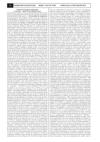 58 DIÁRIOOFICIALDOESTADO SÉRIE3 ANOVII Nº095 FORTALEZA,27DEMAIODE2015
TERMO DE RESPONSABILIDADE
Nº162/2015 - PROCESSO Nº0865783/2015
O ESTADO DO CEARÁ, por meio da SECRETARIA DA EDUCAÇÃO,
neste ato representada pelo Excelentíssimo Sr. Secretário da Educação,
MAURICIO HOLANDA MAIA, e o MUNICÍPIO DE TARRAFAS,
pessoa jurídica de direito público interno, inscrito no CNPJ sob o
nº12464301000155, representada por sua Prefeita MARIA GIRLEUDA
DA SILVA MATIAS ARAÚJO, resolvem celebrar o presente Termo de
Responsabilidade para atender o transporte escolar dos alunos do
Ensino Fundamental, Médio, Educação de Jovens e Adultos, Educação
Especial, Educação Indígena, Educação do Campo (escolas de
assentamentos), referente a dias letivos do exercício de 2015, em que
200 (duzentos) dias correspondem à obrigatoriedade do mínimo de dias
de efetivo trabalho escolar, expresso no artigo 24, da Lei nº9.394/96-
LDB, e 15 (quinze) dias, que correspondem ao período de prorrogação
de estudos (recuperação final), nos termos da Lei Estadual nº14.025, de
17 de dezembro de 2007 (DOE de 19/12/2007), que institui o Programa
Estadual de Apoio ao Transporte Escolar, que tem o objetivo de oferecer
aos municípios assistência financeira em caráter suplementar para
garantia da oferta de transporte aos alunos da educação básica pública,
com prioridade para os residentes em área rural, do Decreto nº29.239,
de 17 de março de 2008 (DOE de 18/03/2008), que regulamenta a
mencionada Lei, segundo o qual o transporte de alunos da rede estadual
de ensino, do ponto de embarque à unidade escolar, e vice-versa, será
executado pelo Estado do Ceará, preferencialmente, de forma indireta,
através do município do domicílio do aluno, da Lei 15.674, de 31 de
julho de 2014, da Lei Complementar nº119, de 28 de dezembro de 2012
(DOE de 15/01/2013) com suas alterações, do Decreto nº31.406, de 29
de janeiro de 2014 (DOE 30/01/2014) com suas alterações e do Decreto
nº31.621, de 07 de novembro de 2014 (DOE de 11/11/2014). Para o
financiamento do transporte escolar no ano letivo de 2015, será
transferido do Programa Nacional do Transporte Escolar-PNATE, de
forma descentralizada e automática ao mencionado Município, Credor
de Nº6982, o valor de R$27.370,10 (vinte e sete mil trezentos e setenta
reais e dez centavos), a ser depositado em conta corrente específica. Em
caráter suplementar, o Estado repassará ainda, para a garantia e
manutenção do transporte escolar dos alunos da rede estadual de ensino
no respectivo ano letivo o valor de R$98.365,47 (noventa e oito mil
trezentos e sessenta e cinco reais e quarenta e sete centavos), que será
depositado em 4 (quatro) parcelas entre os meses de março a outubro,
sempre até o dia 30 (trinta) de cada mês, na seguinte conta específica,
indicada pelo município signatário: conta corrente nº0678-4, Caixa
Econômica Federal, op. 006, agência 684. Dessa forma, por força do
presente Termo de Responsabilidade, serão, portanto, transferidos ao
município de Tarrafas o valor total de R$125.735,57 (cento e vinte e
cinco mil setecentos e trinta e cinco reais e cinquenta e seis centavos)
sendo observada(s) a(s) seguinte(s) classificação orçamentária e fonte(s)
de recurso(s): 22100022.12.362.073.28680.08.334041.00.0.30
2 2 1 0 0 0 2 2 . 1 2 . 3 6 2 . 0 7 3 . 2 8 6 8 0 . 0 8 . 3 3 4 0 4 1 . 5 1 . 0 . 3 0
22100022.12.362.073.28680.08.334041.07.1.30 CLÁUSULA PRI-
MEIRA - DAS OBRIGAÇÕES E ATRIBUIÇÕES DO MUNICÍPIO I-
executar com efetividade, regularidade e de forma continuada, durante
todo o período correspondente ao ano letivo de 2015, o transporte dos
alunos da educação básica pública da Rede Estadual de Ensino do seu
município, com prioridade para os residentes em área rural, devendo a
permanência do aluno no quinto tempo de aula ser resguardada e o seu
transporte garantido; II- comunicar à Secretaria da Educação do Estado
do Ceará qualquer fato relevante quanto à execução dos serviços de
transporte escolar; III- aplicar os recursos financeiros recebidos por
força deste Termo somente em despesas de manutenção do transporte
escolar referente ao ano letivo de 2015, a ser executado de forma direta
ou terceirizada; IV- manter os recursos recebidos em conta bancária
específica aberta na Caixa Econômica Federal, devidamente indicada
neste Termo de Responsabilidade, e, enquanto não utilizados na
consecução do objeto de sua transferência, aplicar tais recursos no mercado
financeiro, que somente poderão ocorrer na caderneta de poupança ou
em fundos de aplicação lastreados em títulos públicos, na mesma
instituição bancária, nos termos do art.25, §3º da Lei Complementar
nº119/2012; V- apresentar a Prestação de Contas dos recursos recebidos
por este Termo de Responsabilidade no prazo de até 30 (trinta) dias
após o encerramento da vigência do instrumento, que deverá ser feita
mediante a apresentação dos seguintes documentos: termo de
encerramento da execução do objeto, extrato da movimentação bancária
da conta específica do instrumento e o comprovante de recolhimento
do saldo remanescente, se houver, tudo conforme o art.32 do Decreto
nº31.621/2014. VI- o saldo remanescente deverá ser devolvido à SEDUC,
a título de restituição, após o término da vigência ou rescisão do
instrumento celebrado no prazo máximo de 30 (trinta) dias, conforme
estabelecido no art.25 do Decreto nº31.621/2014, devendo ainda o
setor de contabilidade do município providenciar, mensalmente,
balancetes analíticos da receita e da despesa, os quais, acompanhado de
uma via da documentação correspondente, serão mantidos em arquivo
para eventual e imediata exibição à SEDUC e aos Órgãos de controle
interno e externo, a qualquer tempo; VII– realizar previamente para a
contratação de serviços de transporte escolar, procedimento licitatório
em que o licitante atenda as exigências constantes dos artigos 136 e
seguintes do Código de Trânsito Brasileiro; VIII- compor a prestação de
contas do município com cópia completa das licitações realizadas ou
justificativa para sua dispensa ou inexigibilidade, conforme estabelece o
inciso VII do art.10 do Decreto nº29.239/2008; IX- exigir das empresas
contratadas pelo município a emissão de notas fiscais que contemplem,
exatamente, a importância que será custeada com os recursos deste
Termo de Responsabilidade; X- exigir o cumprimento, por parte da
contratada, das normas fiscais, trabalhistas e previdenciárias; XI- exigir
a adequação do transporte de escolares de sua própria frota, terceirizada
ou de particulares, às regras dos artigos 136 e seguintes do Código de
Trânsito Brasileiro; XII- fiscalizar, vedar e coibir no município o
transporte de escolares em veículos inadequados, de sua própria frota ou
terceirizada ou de particulares, assumindo a fiscalização e o
acompanhamento diário dos serviços e determinando outras
providências que se fizerem necessárias no município, para o alcance do
melhor padrão de qualidade dos serviços ofertados aos seus usuários, sem
prejuízo da fiscalização do Estado do Ceará, em observância ao que
dispõe no art.30 da Lei Complementar no 119/2012: XIII- realizar a
movimentação dos recursos financeiros recebidos apenas para o
atendimento das seguintes finalidades: pagamento de despesas previstas
no Plano de Trabalho, ressarcimento de valores e aplicação no mercado
financeiro. As despesas deverão ser comprovadas mediante a
apresentação do extrato bancário da conta específica do instrumento e
comprovante de recolhimento dos saldos remanescentes, até 30 (trinta)
dias após o término da vigência do instrumento. XIV- os documentos
comprobatórios das despesas deverão ser devidamente identificados com
o nome do município e com o número do Termo de Responsabilidade
correspondente e deverão conter o atesto do responsável pela
comprovação da prestação dos serviços; XV– restituir à SEDUC o saldo
remanescente decorrente do presente Termo de Responsabilidade, no
prazo de 30 (trinta) dias após o término da vigência do instrumento ou
de sua rescisão, nos termos dos arts.25, §2º, II e art.39, I da Lei
Complementar nº119/2012 e o art.25, I, §1º do Decreto nº31.621/
2014. XVI- a prestação de contas, tratada no inciso V, deverá ser
apresentada à União e ao Estado do Ceará, de acordo com a origem dos
recursos recebidos pelo município. CLÁUSULA SEGUNDA – DAS
CONDIÇÕES PARA LIBERAÇÃO DOS RECURSOS As exigências de
regularidade cadastral e de adimplência previstas na Lei Complementar
nº119/2012 não se aplicam para as transferências decorrentes deste
Termo de Responsabilidade, tendo em vista atender às ações de Educação,
conforme consta no art.51 do mesmo diploma legal, art.61 do Decreto
nº31.406/2014 e art.55 da Lei nº15.674/2014. CLAUSULA TERCEIRA
- DA VIGÊNCIA O presente Termo de Responsabilidade vigorará da
data de sua assinatura até 02 de fevereiro de 2016. CLAUSULA QUARTA
– DA MOVIMENTAÇÃO DOS RECURSOS FINANCEIROS A
movimentação dos recursos da conta específica do Termo de
Responsabilidade será efetuada, exclusivamente, por meio de Ordem
Bancária de Transferência – OBT, através de sistema informatizado
próprio. CLÁUSULA QUINTA - DA RESCISÃO O presente Termo de
Responsabilidade poderá ser rescindido a qualquer momento de comum
acordo entre a SEDUC e o município signatário e unilateralmente pela
SEDUC, no caso de inadimplemento de quaisquer das cláusulas deste
Termo. CLAUSULA SEXTA – DA DESIGNAÇÃO DO GESTOR E DO
FISCAL I- Fica designada a servidora Eleni Rodrigues Soares de Abreu,
matrícula nº122008-1-1, como gestora do presente instrumento, nos
termos do art.32 e 33 da Lei Complementar nº119/2012. II- Fica
designada (o) a (o) servidor(a) Paulo César Ferreira Soares, matrícula
nº16155616, como fiscal do presente instrumento, nos termos do art.34
da Lei Complementar nº119/2012. CLÁUSULA SÉTIMA -
DISPOSIÇÕES GERAIS I- O período de prorrogação de estudos, assim
como a permanência do aluno no quinto tempo de aula deverão ser
resguardados, bem como o seu transporte garantido. II- Não serão
repassados recursos previstos neste Termo de Responsabilidade ao
município que utilizar tais recursos em desacordo com as normas
estabelecidas para a execução do Programa Estadual de Apoio ao
Transporte Escolar ou apresentar a prestação de contas em desacordo
com a forma e prazo estabelecidos. III- O extrato do presente Termo
terá sua publicação resumida no Diário Oficial do Estado pela SEDUC,
como condição indispensável à sua eficácia, nos termos do art.61,
parágrafo único da Lei nº8.666/93. CLÁUSULA OITAVA - DO FORO
Fica eleito o Foro da Comarca de Fortaleza para dirimir litígios oriundos
deste instrumento. E por estar plenamente de acordo com as
 