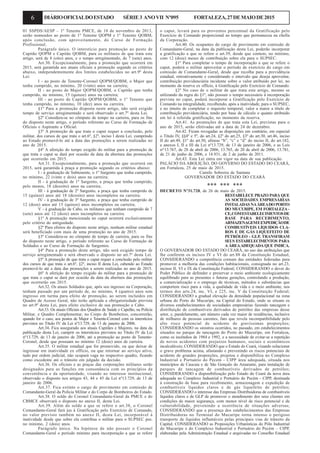 6 DIÁRIOOFICIALDOESTADO SÉRIE3 ANOVII Nº095 FORTALEZA,27DEMAIODE2015
01 SSPDS/AESP – 1º Tenente PMCE, de 18 de novembro de 2013,
serão nomeados ao posto de 1º Tenente QOPM e 1º Tenente QOBM,
após conclusão, com aproveitamento, do Curso de Formação
Profissional.
Parágrafo único. O interstício para promoção ao posto de
Capitão QOPM e Capitão QOBM, para os militares de que trata este
artigo, será de 8 (oito) anos, e o tempo arregimentado, de 7 (sete) anos.
Art.30. Excepcionalmente, para a promoção que ocorrerá em
2015, será garantida aos atuais oficiais a promoção segundo os critérios
abaixo, independentemente dos limites estabelecidos no art.9º desta
Lei:
I - ao posto de Tenente-Coronel QOPM/QOBM, o Major que
tenha cumprido, no mínimo, 20 (vinte) anos na carreira;
II - ao posto de Major QOPM/QOBM, o Capitão que tenha
cumprido, no mínimo, 15 (quinze) anos na carreira;
III - ao posto de Capitão QOPM/QOBM, o 1º Tenente que
tenha cumprido, no mínimo, 10 (dez) anos na carreira.
§1º Para a promoção disposta neste artigo, não será exigido
tempo de serviço arregimentado e será observado o art.7º desta Lei.
§2º Considera-se no cômputo de tempo na carreira, para os fins
do disposto neste artigo, o período referente ao Curso de Formação de
Oficiais e Aspirante a Oficial.
§3º A promoção de que trata o caput requer a conclusão, pelo
militar, dos cursos de que trata o art.6º, §2º, inciso I desta Lei, cumprindo
ao Estado promovê-lo até a data das promoções a serem realizadas no
ano de 2015.
§4º A aferição do tempo exigido do militar para a promoção de
que trata o caput se dará por ocasião da data da abertura das promoções
que ocorrerão em 2015.
Art.31. Excepcionalmente, para a promoção que ocorrerá em
2015, será garantida à praça a promoção segundo os critérios abaixo:
I - à graduação de Subtenente, o 1º Sargento que tenha cumprido,
no mínimo, 22 (vinte e dois) anos na carreira;
II - à graduação de 1º Sargento, a praça que tenha cumprido,
pelo menos, 18 (dezoito) anos na carreira;
III - à graduação de 2º Sargento, a praça que tenha cumprido de
15 (quinze) anos até 18 (dezoito) anos incompletos na carreira;
IV - à graduação de 3º Sargento, a praça que tenha cumprido de
12 (doze) anos até 15 (quinze) anos incompletos na carreira;
V - à graduação de Cabo, os militares que tenham cumprido de 7
(sete) anos até 12 (doze) anos incompletos na carreira.
§1º A promoção mencionada no caput ocorrerá exclusivamente
pelo critério de antiguidade.
§2º Para efeitos do disposto neste artigo, nenhum militar estadual
será beneficiado com mais de uma promoção no ano de 2015.
§3º Considera-se no cômputo de tempo de carreira, para os fins
do disposto neste artigo, o período referente ao Curso de Formação de
Soldados e ao Curso de Formação de Sargentos.
§4º Para a promoção deste artigo, não será exigido tempo de
serviço arregimentado e será observado o disposto no art.7º desta Lei.
§5º A promoção de que trata o caput requer a conclusão pelo militar
dos cursos de que trata o art.6º, §2º, inciso II desta Lei, cabendo ao Estado
promovê-lo até a data das promoções a serem realizadas no ano de 2015.
§6º A aferição do tempo exigido do militar para a promoção de
que trata o caput se dará por ocasião da data da abertura das promoções
que ocorrerão em 2015.
Art.32. Os atuais Soldados que, após seu ingresso na Corporação,
tenham passado por um período de, no mínimo, 4 (quatro) anos sem
ingresso em turma para efeito de promoção, ao serem incluídos em
Quadro de Acesso Geral, não terão aplicada a obrigatoriedade prevista
no art.9º desta Lei, para efeito exclusivo de sua promoção a Cabo.
Art.33. Os atuais Oficiais dos Quadros de Saúde e Capelão, na Polícia
Militar, e Quadro Complementar, no Corpo de Bombeiros, concorrerão,
quando for o caso, aos postos de Major e Tenente-Coronel com os interstícios
previstos no Título IV da Lei nº13.729, de 13 de janeiro de 2006.
Art.34. Fica assegurado aos atuais Capitães e Majores, na data da
publicação desta Lei, cumprir os interstícios previstos no Título IV da Lei
nº13.729, de 13 de janeiro de 2006, até a promoção ao posto de Tenente-
Coronel, desde que possuam no mínimo 12 (doze) anos de carreira.
Art.35. O militar estadual que for promovido, ou que deixar de
ingressar em inatividade ex officio, ou que retornar ao serviço ativo,
tudo por ordem judicial, não ocupará vaga no respectivo quadro, ficando
como excedente até o trânsito em julgado da decisão.
Art.36. Os oficiais e as praças das corporações militares serão
designados para as funções em consonância com os princípios da
conveniência e da oportunidade, visando ao interesse institucional,
observado o disposto nos artigos 43, 44 e 45 da Lei nº13.729, de 13 de
janeiro de 2006.
Art.37. Fica extinto o cargo de provimento em comissão de
Comandante-Geral da Polícia Militar e do Corpo de Bombeiros do Estado.
Art.38. O soldo do Coronel Comandante-Geral da PMCE e do
CBMCE observará o disposto no anexo II, desta Lei.
Art.39. Além do soldo a que se refere o art.38, o Coronel
Comandante-Geral fará jus à Gratificação pelo Exercício de Comando,
no valor previsto também no anexo II, desta Lei, incorporável à
inatividade desde que sobre ela contribua o militar para o SUPSEC por,
no mínimo, 2 (dois) anos.
Parágrafo único. Na hipótese de não possuir o Coronel
Comandante-Geral o período mínimo para incorporação a que se refere
o caput, levará para os proventos percentual da Gratificação pelo
Exercício de Comando proporcional ao tempo que permaneceu na chefia
da Corporação.
Art.40. Os ocupantes do cargo de provimento em comissão de
Comandante-Geral, na data da publicação desta Lei, poderão incorporar
a gratificação a que se refere o art.39, desde que contem, no mínimo,
com 12 (doze) meses de contribuição sobre ela para o SUPSEC.
§1º Para completar o tempo de incorporação a que se refere o
caput, poderá o militar aproveitar o período de exercício do cargo em
comissão de Comandante-Geral, desde que recolha para a previdência
estadual, retroativamente e considerando o intervalo que deseja aproveitar,
contribuição previdenciária incidente sobre o valor atribuído por lei, no
momento da reserva ex officio, à Gratificação pelo Exercício de Comando.
§2º No caso de o militar de que trata este artigo, mesmo se
utilizando da regra do §1º, não possuir o tempo necessário à incorporação
prevista no caput, poderá incorporar a Gratificação pelo Exercício de
Comando na integralidade, recolhendo, após a inatividade, para o SUPSEC,
e no intuito de completar o requisito temporal, valor a maior a título de
contribuição previdenciária, tendo por base de cálculo o quanto atribuído
em lei à referida gratificação, no momento da reserva.
Art.41. As promoções de que trata esta Lei, previstas para o
ano de 2015, serão efetivadas até a data de 24 de dezembro.
Art.42. Ficam revogadas as disposições em contrário, em especial
o Título IV, §§4º e 5º, do art.24, §2º do art.25, §3º do art.30, art.46, inciso
II do art.49, §1º do art.50, alíneas “b”, “c” e “d” do inciso II, do art.182,
e anexos I, II e III da Lei nº13.729, de 13 de janeiro de 2006, e as Leis
nos
13.767, de 28 de abril de 2006, 13.765, de 20 de abril de 2006, 13.781,
de 21 de junho de 2006, e 14.931, de 2 de junho de 2011.
Art.43. Esta Lei entra em vigor na data de sua publicação.
PALÁCIO DA ABOLIÇÃO, DO GOVERNO DO ESTADO DO CEARÁ,
em Fortaleza, 25 de maio de 2015.
Camilo Sobreira de Santana
GOVERNADOR DO ESTADO DO CEARÁ
*** *** ***
DECRETO Nº31.728, de 26 de maio de 2015.
RESTABELECE PRAZO PARA QUE
AS SOCIEDADES EMPRESÁRIAS
INSTALADASNAÁREADOPORTO
DO MUCURIPE, EM FORTALEZA-
CE,COMESTABELECIMENTOSDE
BASE PARA RECEBIMENTO,
ARMAZENAGEMEEXPEDIÇÃODE
COMBUSTÍVEIS LÍQUIDOS CLA-
ROS E DE GÁS LIQUEFEITO DE
PETRÓLEO - GLP, TRANSFIRAM
SEUS ESTABELECIMENTOS PARA
A ÁREAADEQUADA QUE INDICA.
O GOVERNADOR DO ESTADO DO CEARÁ, no uso das atribuições que
lhe conferem os incisos IV e VI do art.88 da Constituição Estadual,
CONSIDERANDO a competência comum das entidades federadas para
promover a melhoria das condições habitacionais, consignada no art.23,
incisos II, VI e IX da Constituição Federal; CONSIDERANDO o dever do
Poder Público de defender e preservar o meio ambiente ecologicamente
equilibrado para as presentes e futuras gerações, controlando a produção,
a comercialização e o emprego de técnicas, métodos e substâncias que
comportem risco para a vida, a qualidade de vida e o meio ambiente, nos
termos dos arts.24, inc. VI, e 225, inc. V da Constituição Federal;
CONSIDERANDO a gradual elevação da densidade populacional na zona
urbana do Porto do Mucuripe, na Capital do Estado, onde se situam os
diversos estabelecimentos de sociedades empresárias fazendo tancagem e
distribuição de combustíveis derivados de petróleo das empresas desse
setor, e, paralelamente, um número cada vez maior de residências, inclusive
de milhares de pessoas carentes, fato que revela incompatibilidade pelo
alto risco potencial de acidente de gravíssimas proporções;
CONSIDERANDO os sinistros ocorridos, no passado, em estabelecimentos
situados no parque de tancagem do Porto do Mucuripe, em Fortaleza,
como os incêndios de 1984 e 1992, e a necessidade de evitar-se a repetição
de novos acidentes com prejuízos humanos, sociais e econômicos
incalculáveis; CONSIDERANDO que o Estado do Ceará, visando solucionar
o grave problema acima, afastando e prevenindo os riscos potenciais de
acidente de grandes proporções, projetou e disponibiliza no Complexo
Industrial e Portuário do Pécem - CIPP área adequada, situada nos
municípios de Caucaia e de São Gonçalo do Amarante, para instalação de
parques de tancagem de combustíveis derivados de petróleo;
CONSIDERANDO a disponibilização pelo Estado do Ceará da nova área
adequada no Complexo Industrial e Portuário do Pecém - CIPP, destinada
à construção de base para recebimento, armazenagem e expedição de
combustíveis líquidos claros e de gás liquefeito de petróleo;
CONSIDERANDO o interesse das Empresas Distribuidoras de combustíveis
líquidos claros e de GLP de promover o atendimento dos seus clientes em
condições de maior segurança, com menor nível de risco potencial e de
vulnerabilidade, prevenindo a ocorrência de situações adversas;
CONSIDERANDO que a presença dos estabelecimentos das Empresas
Distribuidoras no Terminal do Mucuripe torna intenso o perigoso
transporte de líquidos inflamáveis pelas principais vias de trânsito da
Capital; CONSIDERANDO as Proposições Urbanísticas do Pólo Industrial
do Mucuripe e do Complexo Industrial e Portuário do Pecém – CIPP,
elaboradas pela Administração Estadual e arquivadas no Conselho Estadual
 