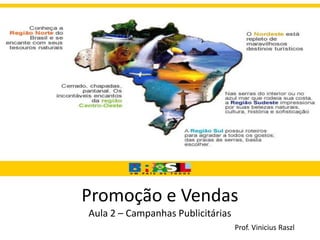 Promoção e Vendas
Aula 2 – Campanhas Publicitárias
                                   Prof. Vinicius Raszl
 