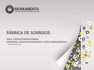 FÁBRICA DE SORRISOS ÁREA: EVENTOS PROMOCIONAIS. CATEGORIA: EVENTO RELACIONADO A DATA COMEMORATIVA. :: COLUNISTAS 2011 :: 
