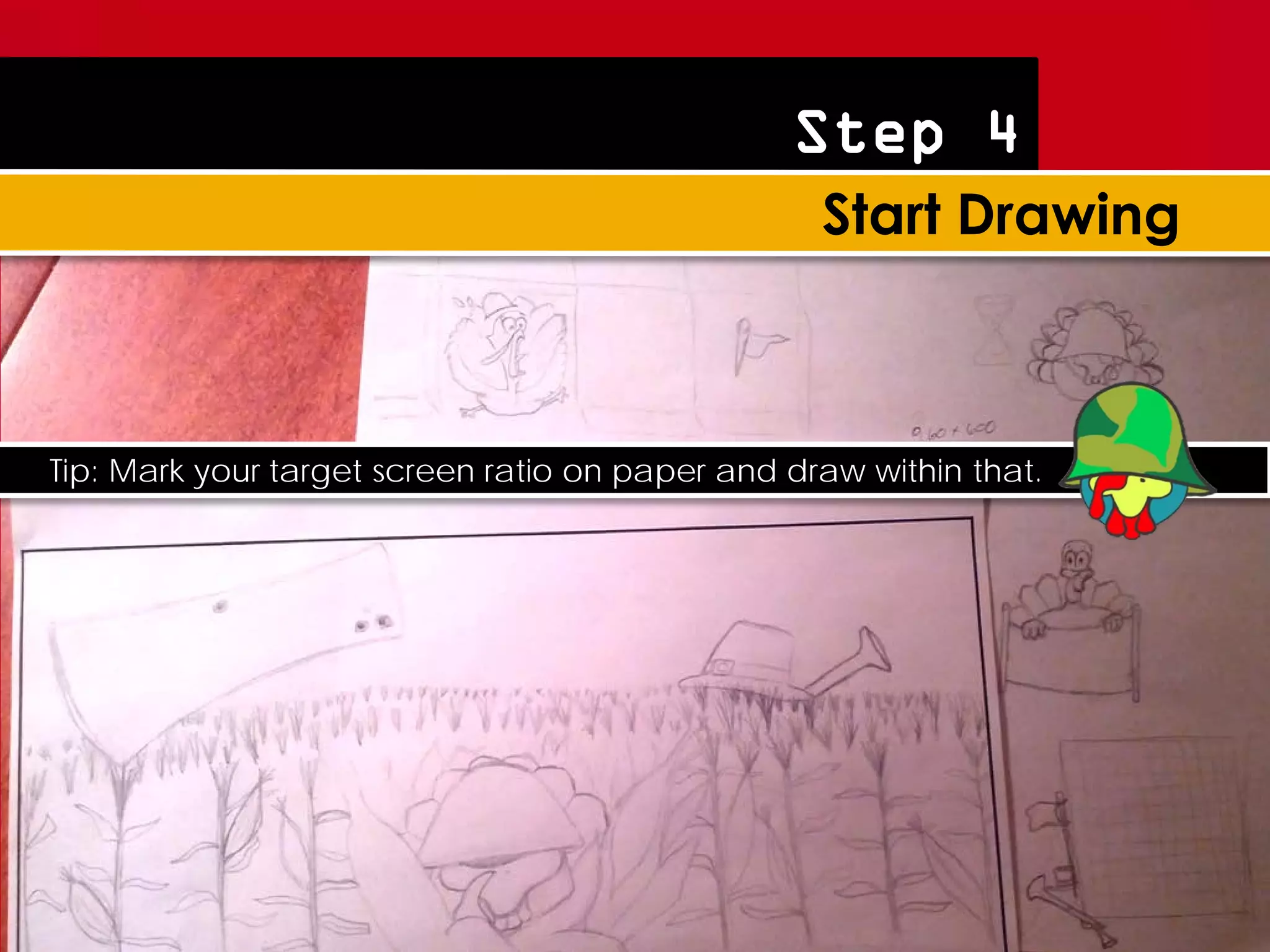 Step 4




Tip: Mark your target screen ratio on paper and draw within that.
 