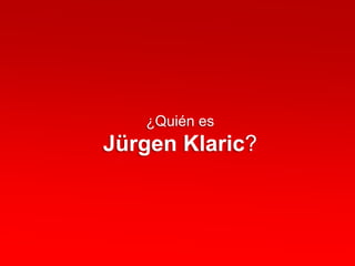 ¿Quién es

Jürgen Klaric?

 