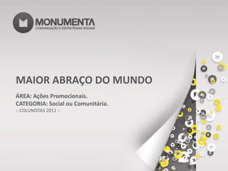MAIOR ABRAÇO DO MUNDO ÁREA: Ações Promocionais. CATEGORIA: Social ou Comunitária. :: COLUNISTAS 2011 :: 
