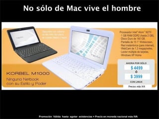 No sólo de Mac vive el hombre




   Promoción Válida hasta agotar existencias + Precio en moneda nacional más IVA
 