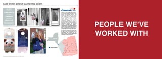 omomediapr
PEOPLE WE’VE
WORKED WITH
www.promomediaconcepts.com 212.265.5431
CASE STUDY: DIRECT MARKETING DOOR
CLIENT
Capital One Bank
COMPONENTS
Door Hangers
Brand Ambassadors
CAMPAIGN
SIMPLE SAVINGS
OBJECTIVE
Distribute 150,000 door hangers to
private residences throughout to
private residences throughout
New York
NASSAU COUNTY
Branch Location
Fatten Up Your Piggy Bank Faster!
PromoMedia helped promote a new
Capital One savings account rate
through the distribution of printed
door hangers.To reach houses within
a 5-mile radius of each of the 30
Capital One Branches, Promo
media deployed teams of brand
ambassadors to go house by house
distributing 150,000 door hangers
throughout Nassau County, a suburb of
New York City. Using our geo-targeted
distribution method, we reached
homes in Capital One’s desired
neighborhoods.Teammanagersworked
closely with the Capital One marketing
team to customize the distribution to
coincidedwiththeproximityofeachbranch.
By adorning 150,000 door handles with
an offer to earn a competitive Annual
Percentage Yield, Capital One was
able to directly connect withpotential
customers on the home front.
 