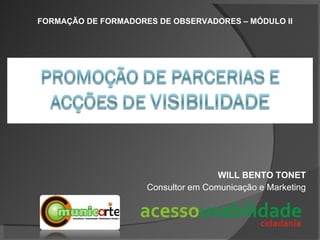 WILL BENTO TONET Consultor em Comunicação e Marketing FORMAÇÃO DE FORMADORES DE OBSERVADORES – MÓDULO II 