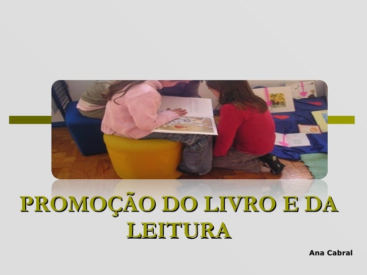 PROMOÇÃO DO LIVRO E DA LEITURA Ana Cabral 