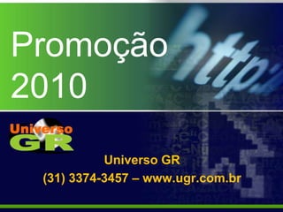 Promoção 2010 Universo GR (31) 3374-3457 – www.ugr.com.br 